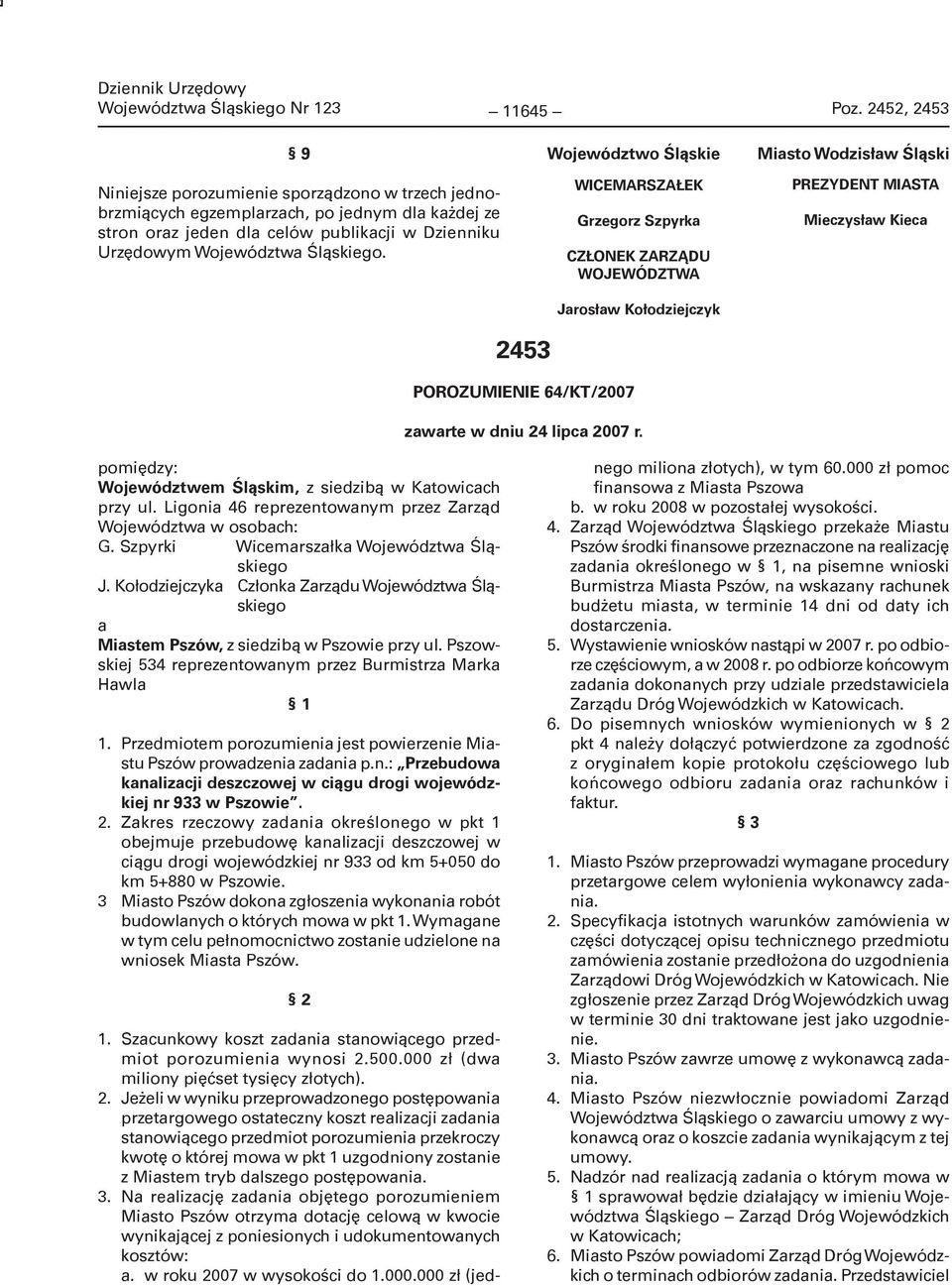 Województwo Śląskie WICEMARSZAŁEK Grzegorz Szpyrka CZŁONEK ZARZĄDU WOJEWÓDZTWA Jarosław Kołodziejczyk Miasto Wodzisław Śląski PREZYDENT MIASTA Mieczysław Kieca 2453 POROZUMIENIE 64/KT/2007 zawarte w