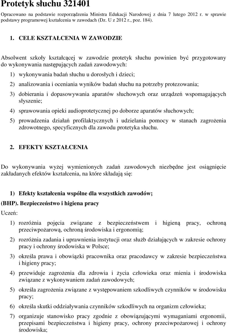 CELE KSZTAŁCENIA W ZAWODZIE Absolwent szkoły kształcącej w zawodzie protetyk słuchu powinien być przygotowany do wykonywania następujących zadań zawodowych: 1) wykonywania badań słuchu u dorosłych i