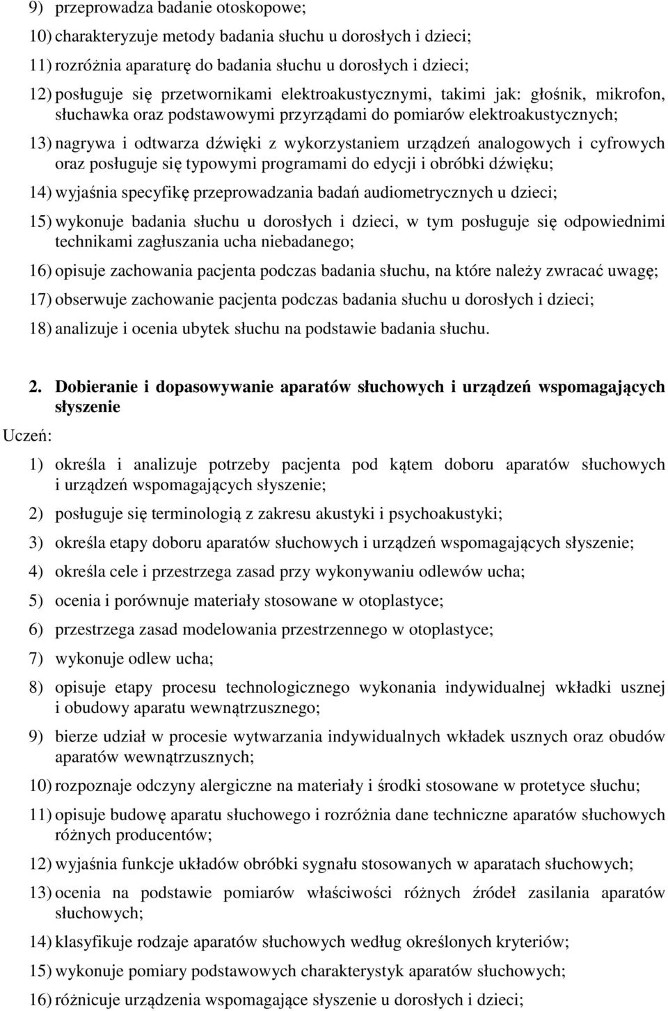 cyfrowych oraz posługuje się typowymi programami do edycji i obróbki dźwięku; 14) wyjaśnia specyfikę przeprowadzania badań audiometrycznych u dzieci; 15) wykonuje badania słuchu u dorosłych i dzieci,