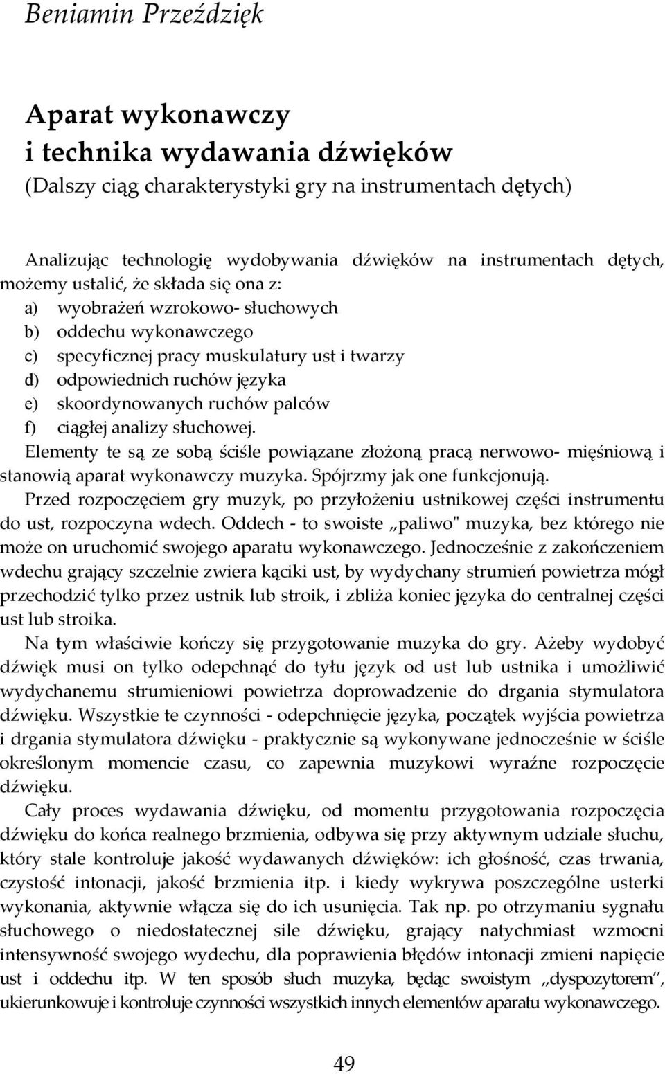 palców f) ciągłej analizy słuchowej. Elementy te są ze sobą ściśle powiązane złożoną pracą nerwowo- mięśniową i stanowią aparat wykonawczy muzyka. Spójrzmy jak one funkcjonują.