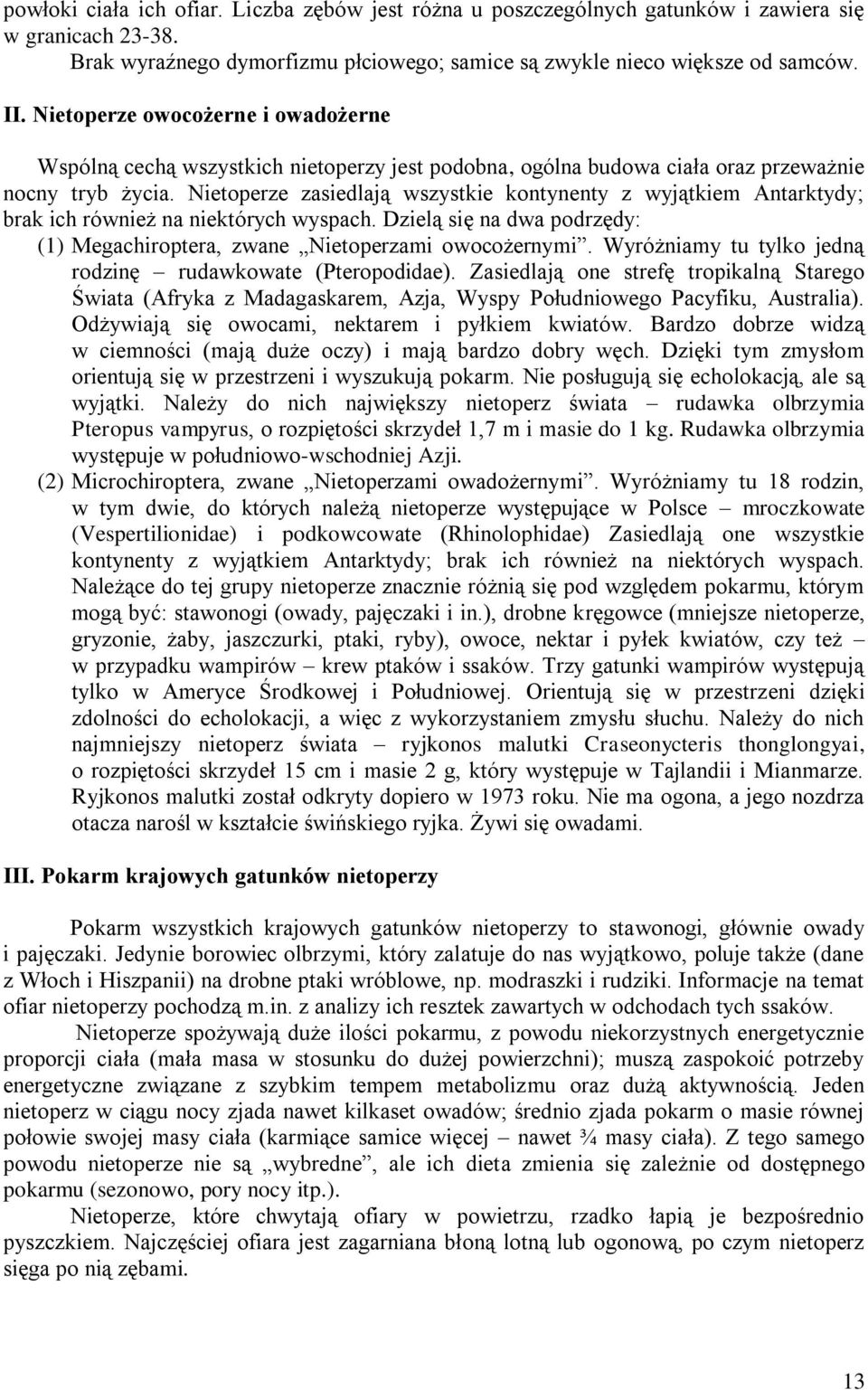 Nietoperze zasiedlają wszystkie kontynenty z wyjątkiem Antarktydy; brak ich również na niektórych wyspach. Dzielą się na dwa podrzędy: (1) Megachiroptera, zwane Nietoperzami owocożernymi.