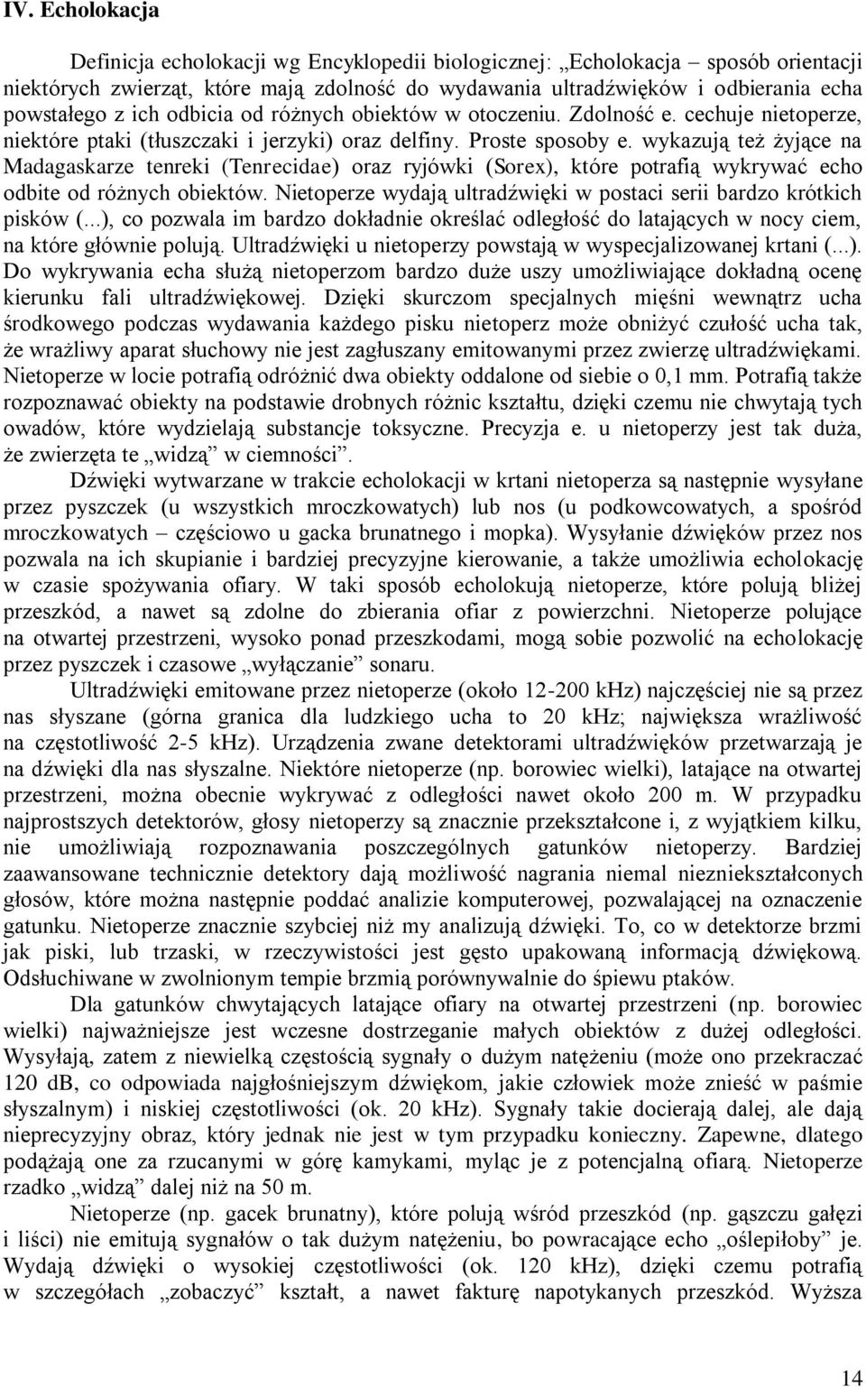 wykazują też żyjące na Madagaskarze tenreki (Tenrecidae) oraz ryjówki (Sorex), które potrafią wykrywać echo odbite od różnych obiektów.