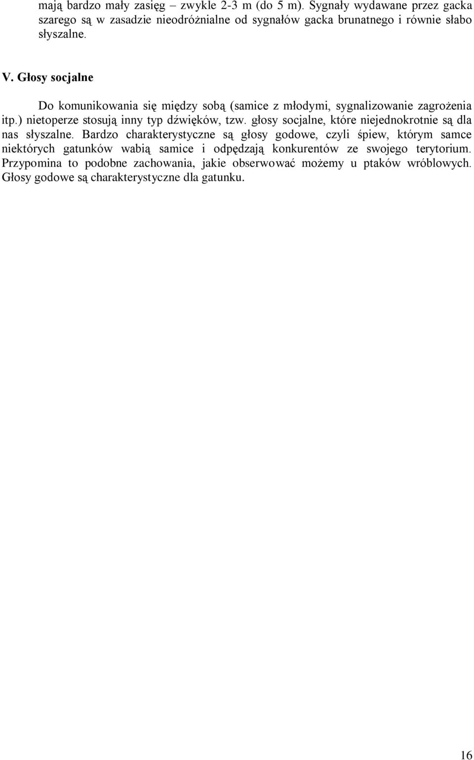 Głosy socjalne Do komunikowania się między sobą (samice z młodymi, sygnalizowanie zagrożenia itp.) nietoperze stosują inny typ dźwięków, tzw.
