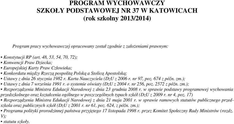 Karta Nauczyciela (DzU z 2006 r. nr 97, poz. 674 z późn. zm.); Ustawy z dnia 7 września 1991 r. o systemie oświaty (DzU z 2004 r. nr 256, poz. 2572 z późn. zm.); Rozporządzenia Ministra Edukacji Narodowej z dnia 23 grudnia 2008 r.