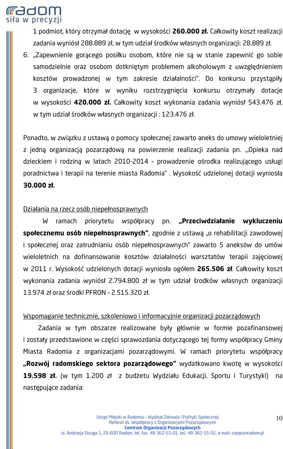Do konkursu przystąpiły 3 organizacje, które w wyniku rozstrzygnięcia konkursu otrzymały dotacje w wysokości 420.000 zł. Całkowity koszt wykonania zadania wyniósł 543.