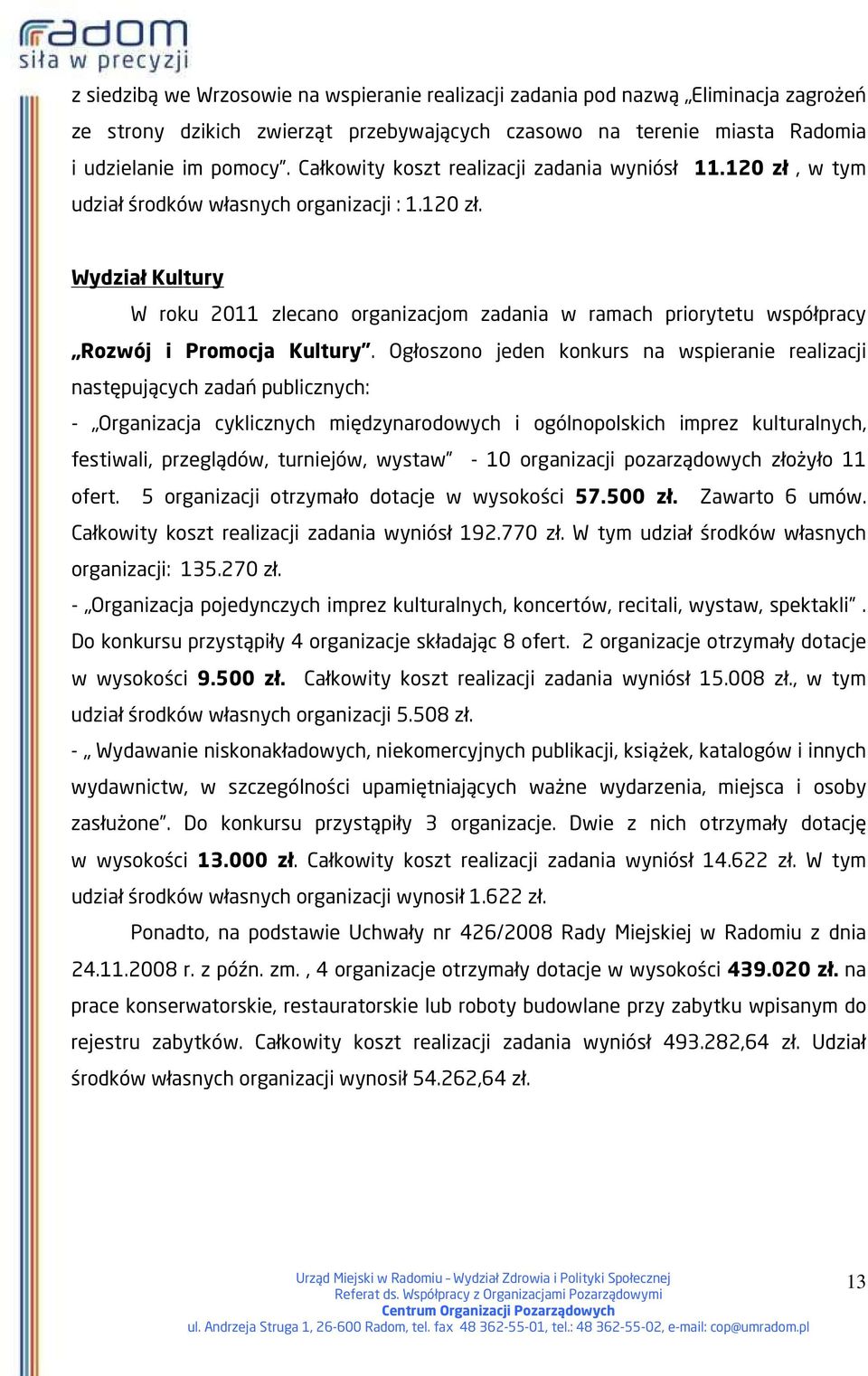 Ogłoszono jeden konkurs na wspieranie realizacji następujących zadań publicznych: - Organizacja cyklicznych międzynarodowych i ogólnopolskich imprez kulturalnych, festiwali, przeglądów, turniejów,