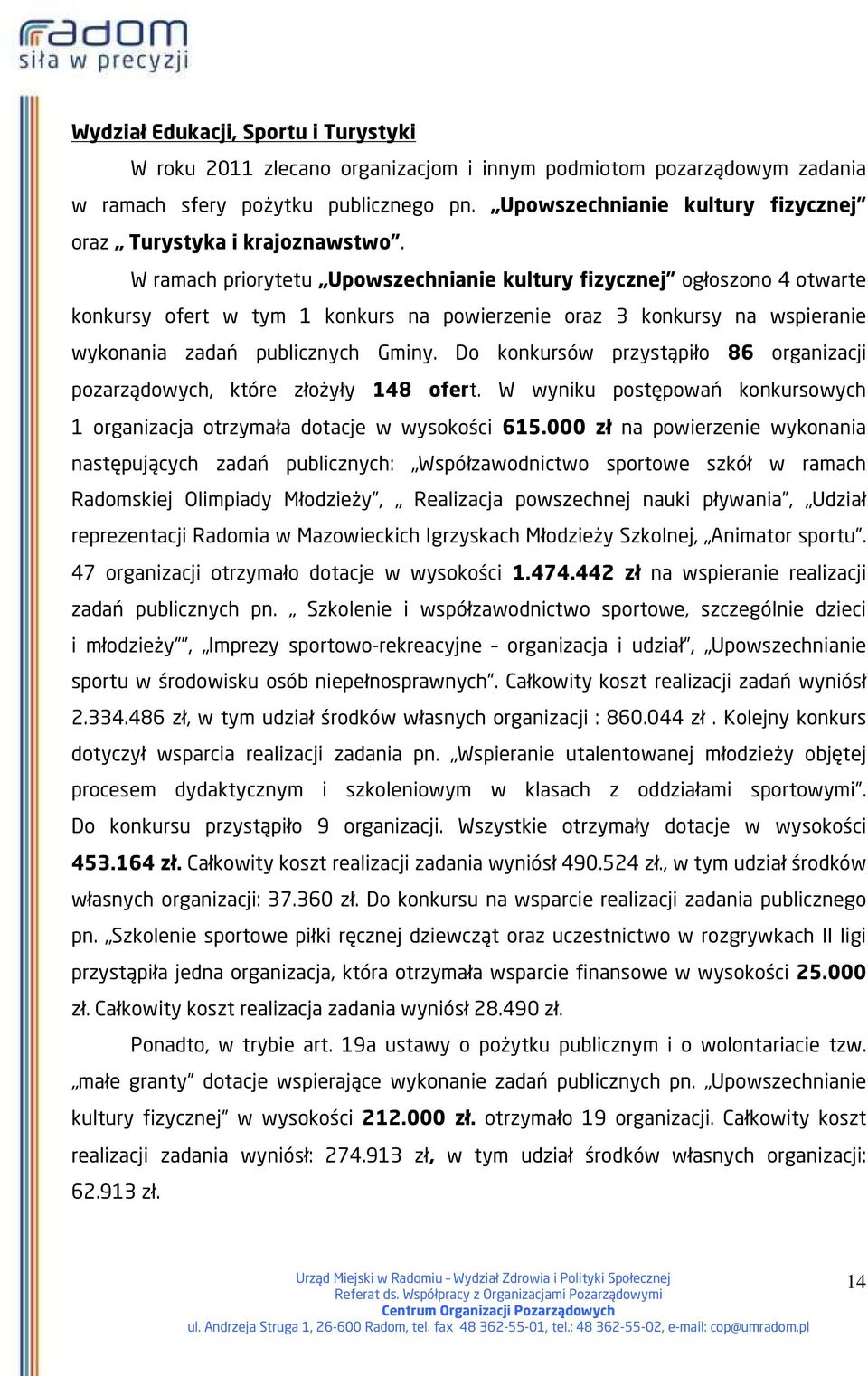 W ramach priorytetu Upowszechnianie kultury fizycznej ogłoszono 4 otwarte konkursy ofert w tym 1 konkurs na powierzenie oraz 3 konkursy na wspieranie wykonania zadań publicznych Gminy.