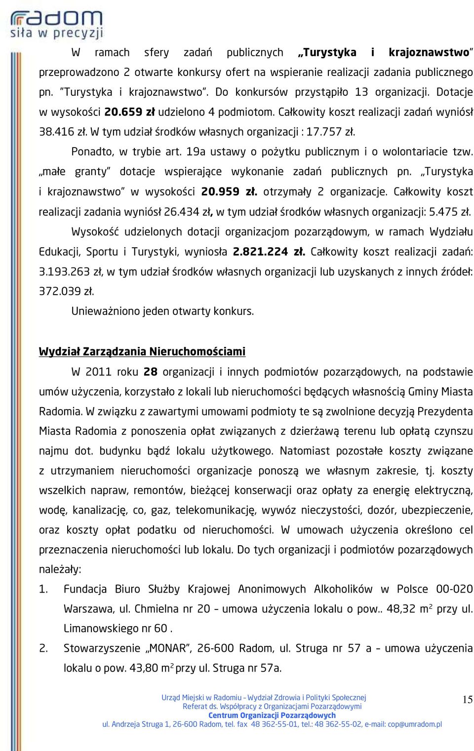 19a ustawy o pożytku publicznym i o wolontariacie tzw. małe granty dotacje wspierające wykonanie zadań publicznych pn. Turystyka i krajoznawstwo w wysokości 20.959 zł. otrzymały 2 organizacje.
