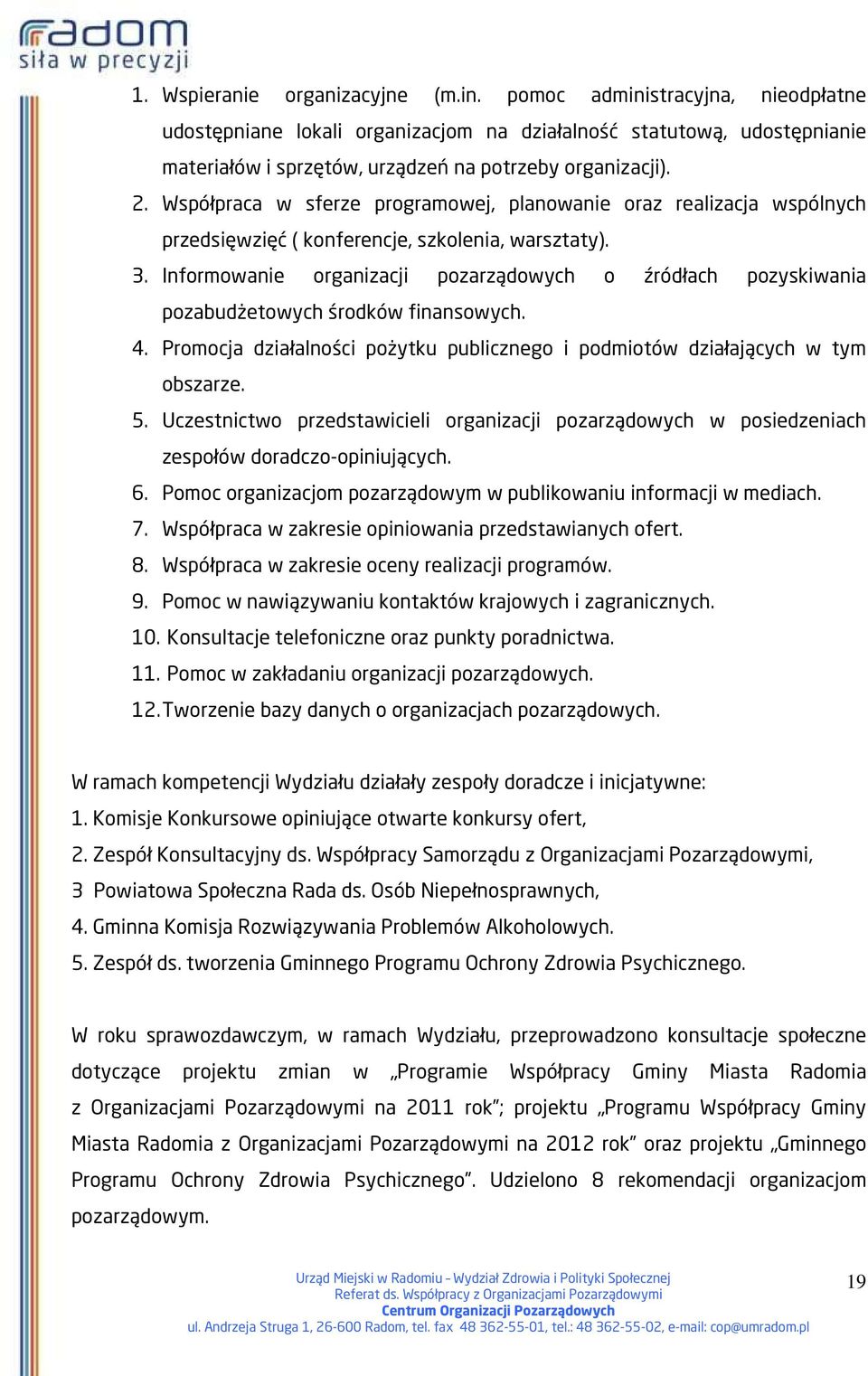 Informowanie organizacji pozarządowych o źródłach pozyskiwania pozabudżetowych środków finansowych. 4. Promocja działalności pożytku publicznego i podmiotów działających w tym obszarze. 5.