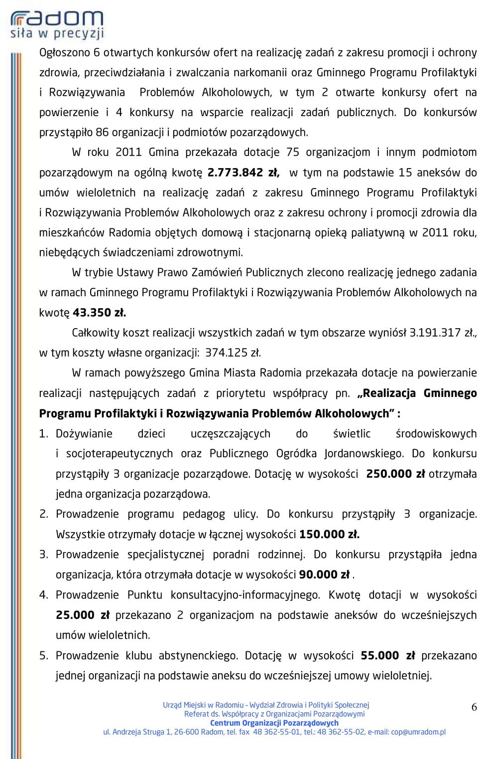 W roku 2011 Gmina przekazała dotacje 75 organizacjom i innym podmiotom pozarządowym na ogólną kwotę 2.773.