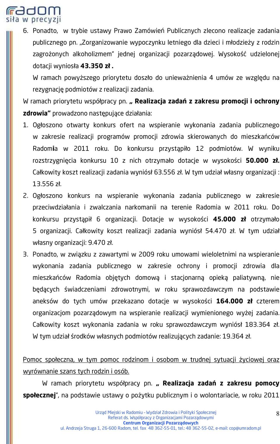 W ramach powyższego priorytetu doszło do unieważnienia 4 umów ze względu na rezygnację podmiotów z realizacji zadania. W ramach priorytetu współpracy pn.