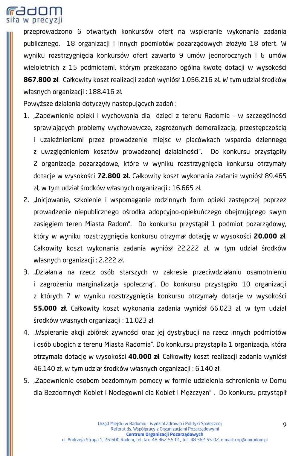 Całkowity koszt realizacji zadań wyniósł 1.056.216 zł. W tym udział środków własnych organizacji : 188.416 zł. Powyższe działania dotyczyły następujących zadań : 1.
