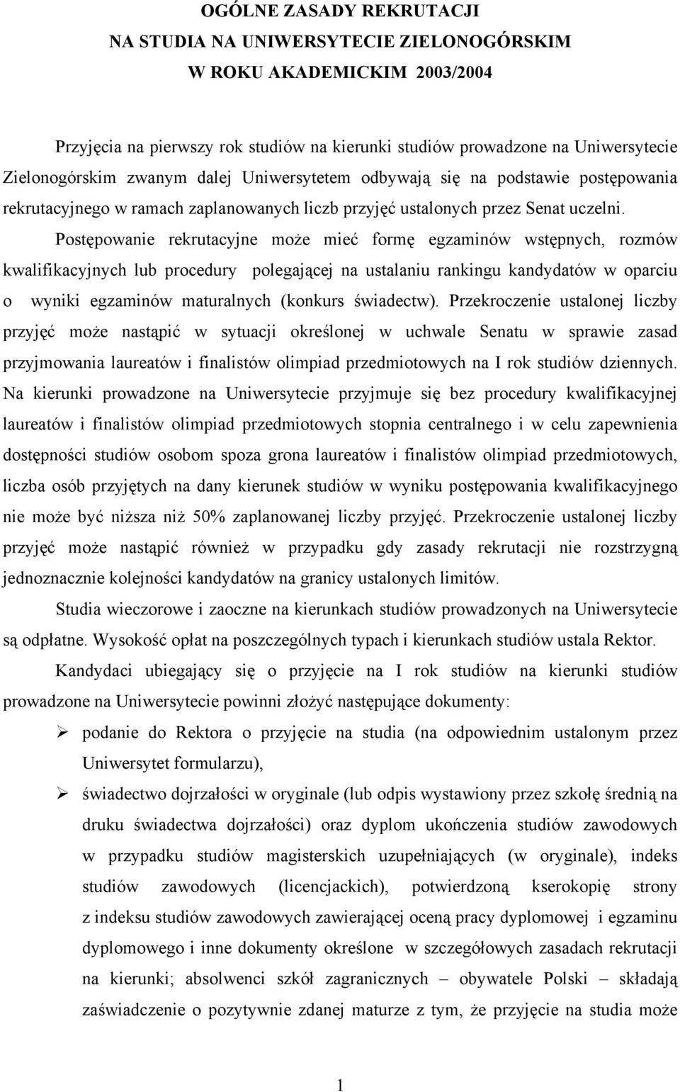 Postępowanie rekrutacyjne może mieć formę egzaminów wstępnych, rozmów kwalifikacyjnych lub procedury polegającej na ustalaniu rankingu kandydatów w oparciu o wyniki egzaminów maturalnych (konkurs