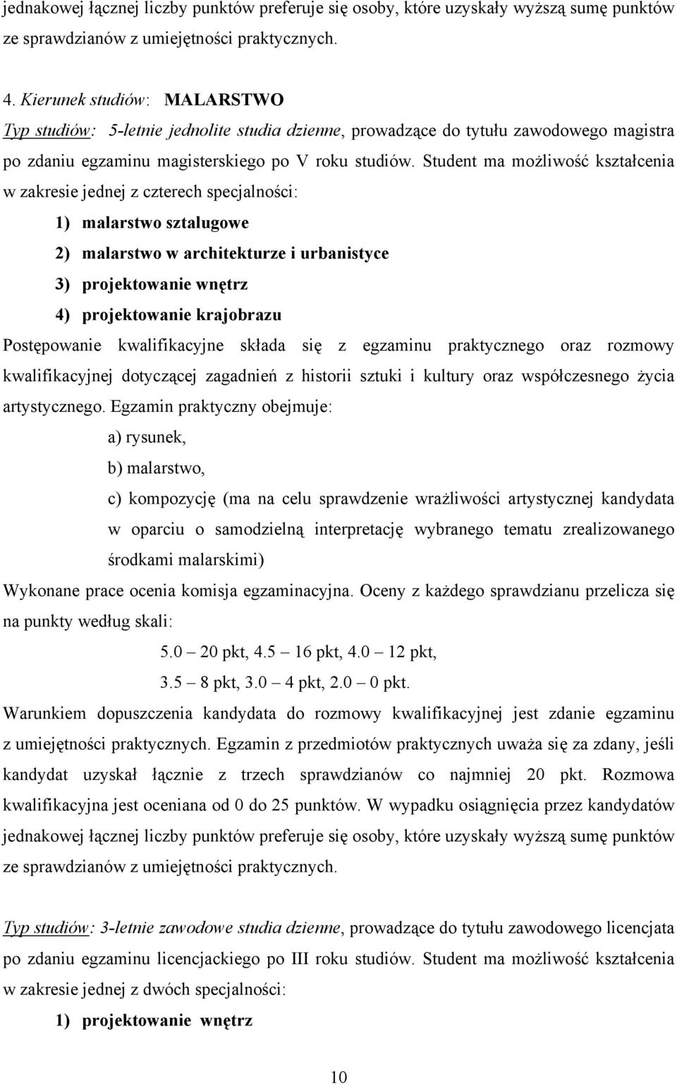 Student ma możliwość kształcenia w zakresie jednej z czterech specjalności: 1) malarstwo sztalugowe 2) malarstwo w architekturze i urbanistyce 3) projektowanie wnętrz 4) projektowanie krajobrazu