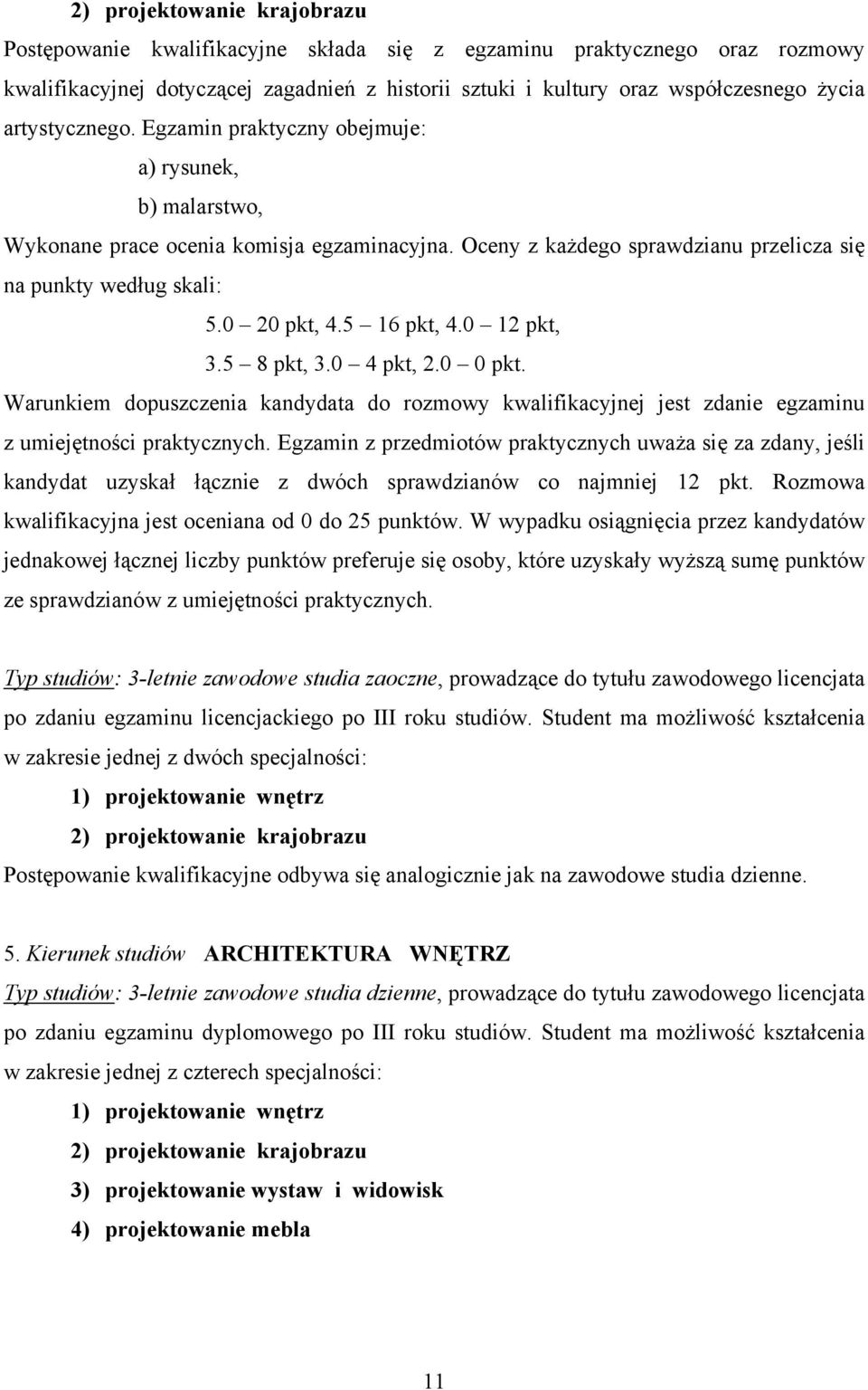 5 16 pkt, 4.0 12 pkt, 3.5 8 pkt, 3.0 4 pkt, 2.0 0 pkt. Warunkiem dopuszczenia kandydata do rozmowy kwalifikacyjnej jest zdanie egzaminu z umiejętności praktycznych.