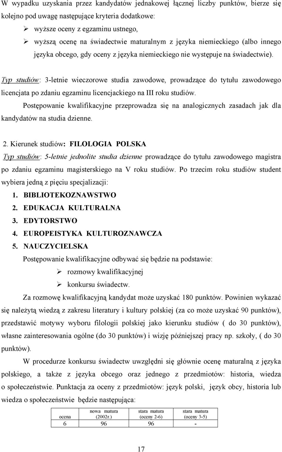 Typ studiów: 3-letnie wieczorowe studia zawodowe, prowadzące do tytułu zawodowego licencjata po zdaniu egzaminu licencjackiego na III roku studiów.