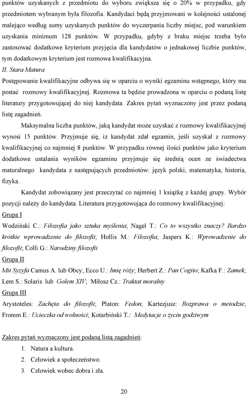W przypadku, gdyby z braku miejsc trzeba było zastosować dodatkowe kryterium przyjęcia dla kandydatów o jednakowej liczbie punktów, tym dodatkowym kryterium jest rozmowa kwalifikacyjna. II.