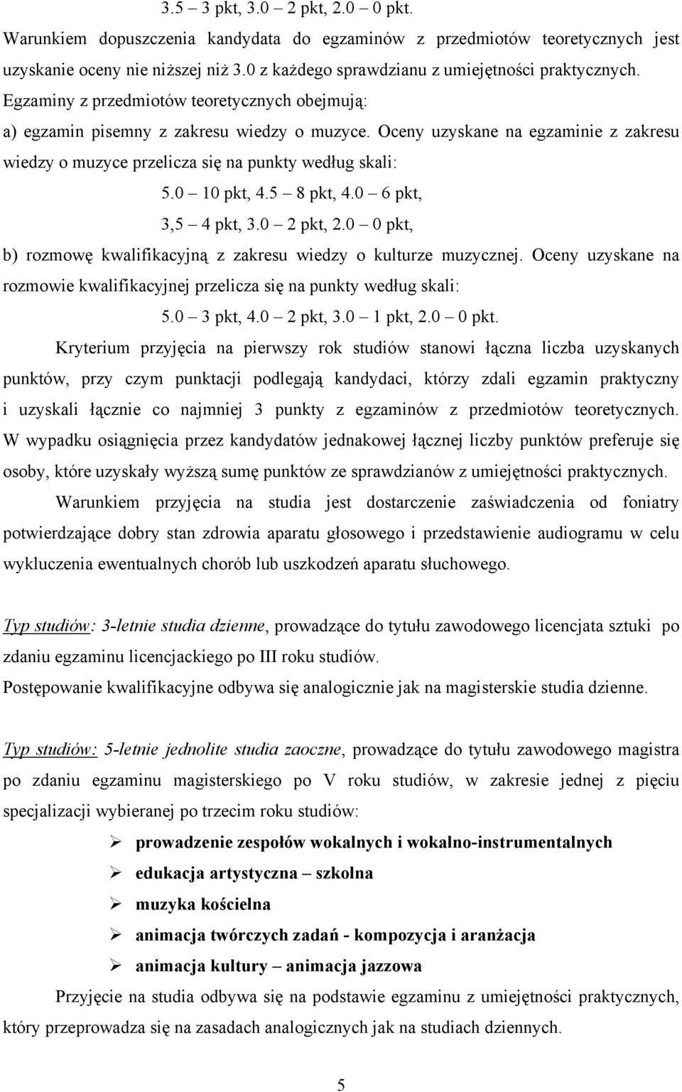 5 8 pkt, 4.0 6 pkt, 3,5 4 pkt, 3.0 2 pkt, 2.0 0 pkt, b) rozmowę kwalifikacyjną z zakresu wiedzy o kulturze muzycznej.