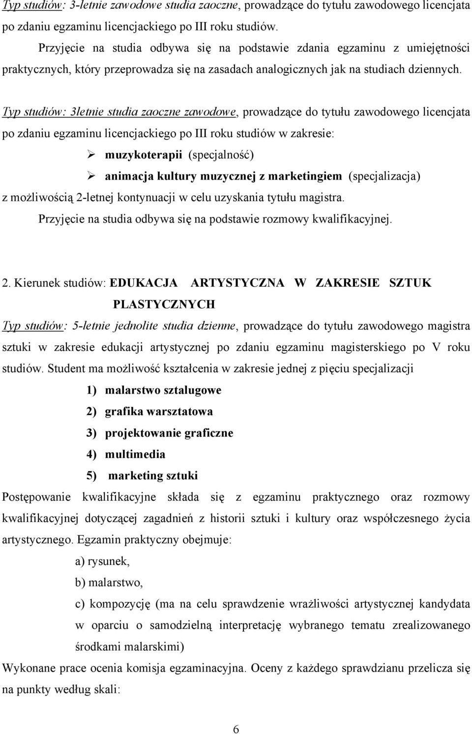 Typ studiów: 3letnie studia zaoczne zawodowe, prowadzące do tytułu zawodowego licencjata po zdaniu egzaminu licencjackiego po III roku studiów w zakresie: muzykoterapii (specjalność) animacja kultury