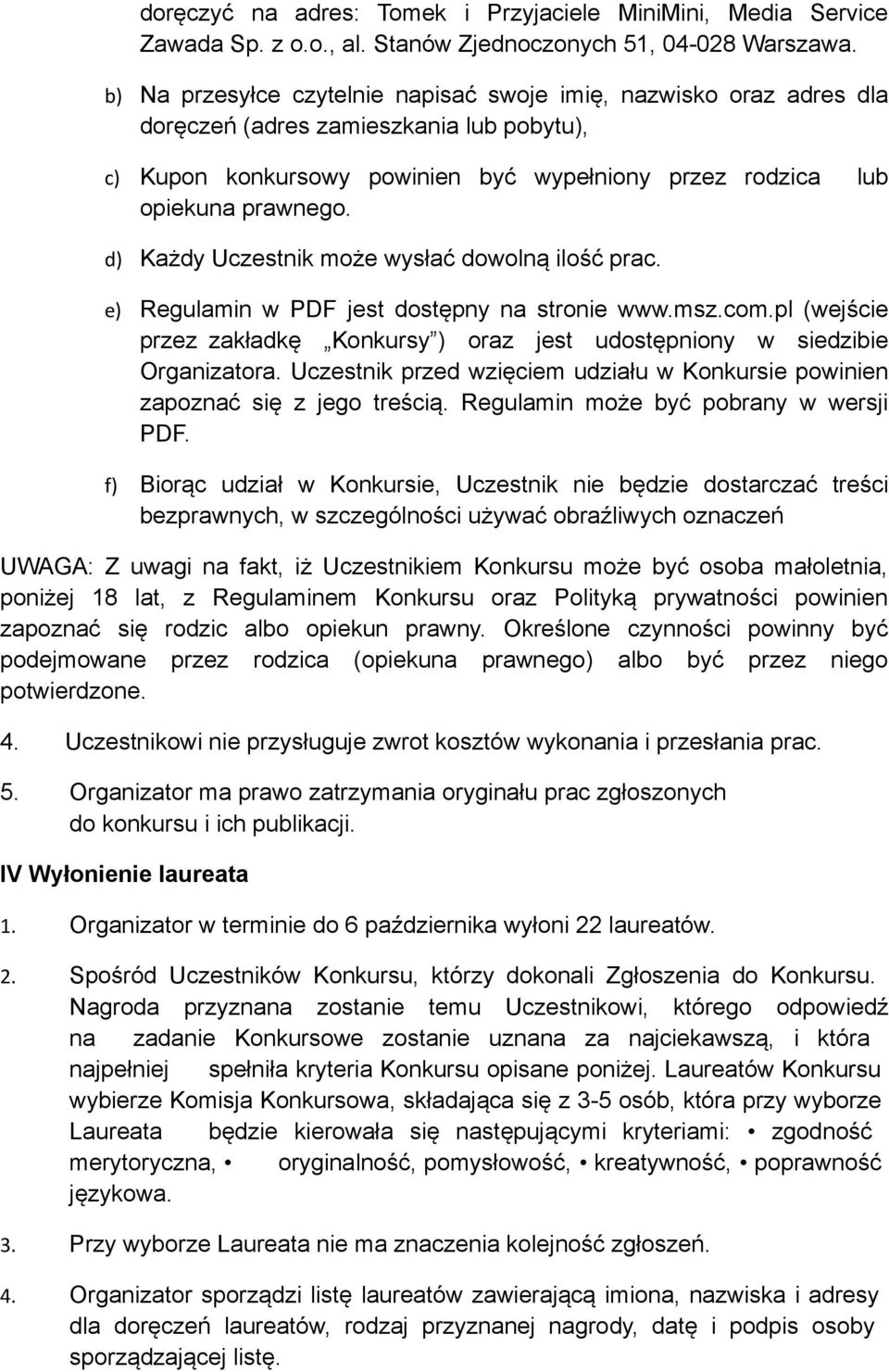 d) Każdy Uczestnik może wysłać dowolną ilość prac. e) Regulamin w PDF jest dostępny na stronie www.msz.com.pl (wejście przez zakładkę Konkursy ) oraz jest udostępniony w siedzibie Organizatora.