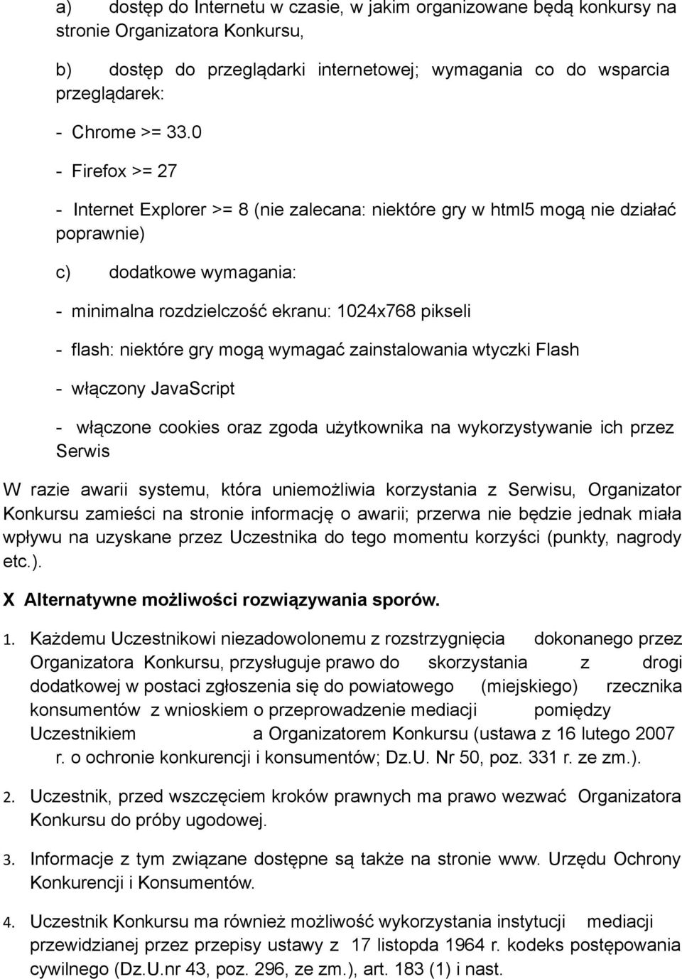 gry mogą wymagać zainstalowania wtyczki Flash - włączony JavaScript - włączone cookies oraz zgoda użytkownika na wykorzystywanie ich przez Serwis W razie awarii systemu, która uniemożliwia