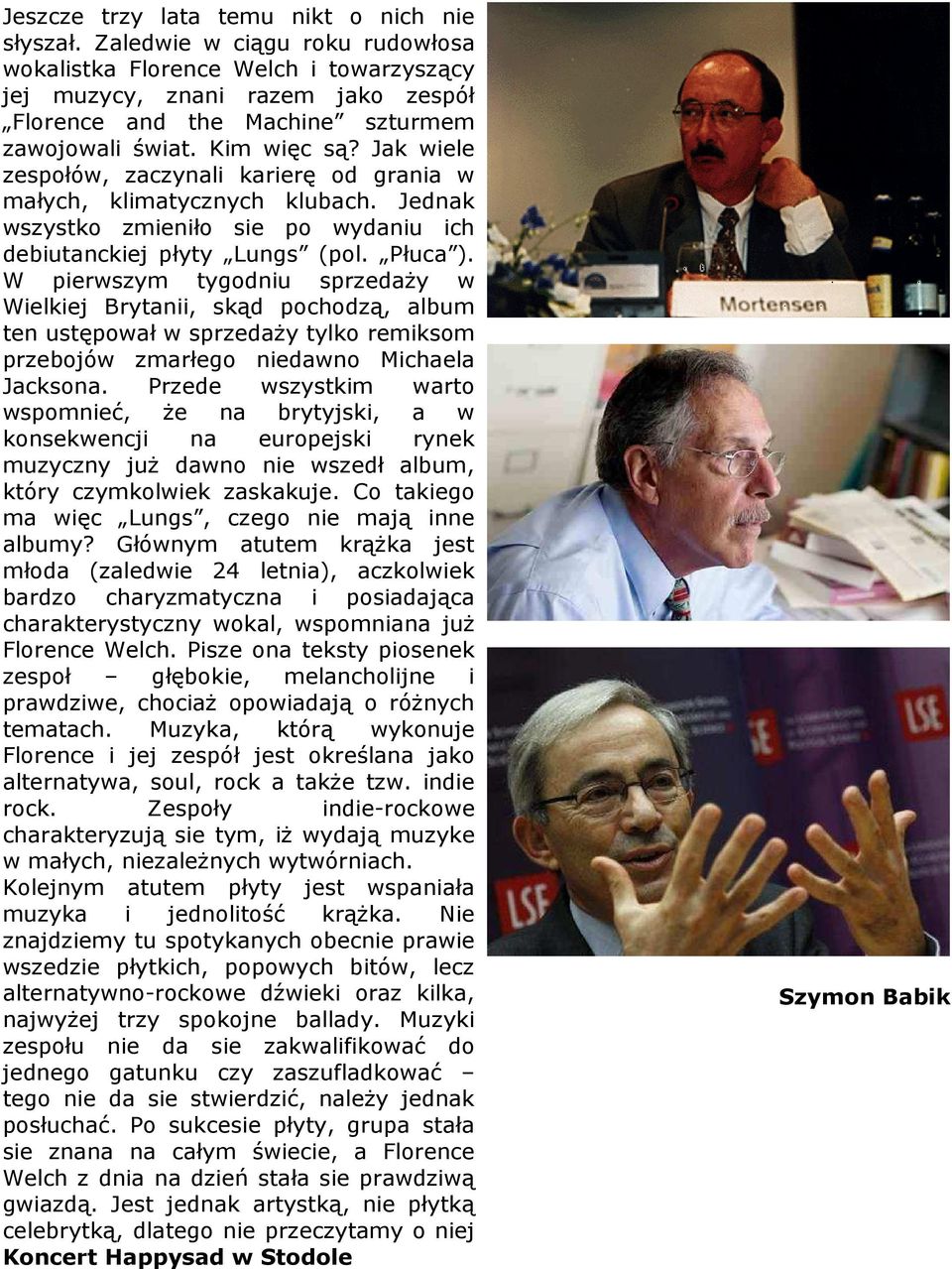 Jak wiele zespołów, zaczynali karierę od grania w małych, klimatycznych klubach. Jednak wszystko zmieniło sie po wydaniu ich debiutanckiej płyty Lungs (pol. Płuca ).