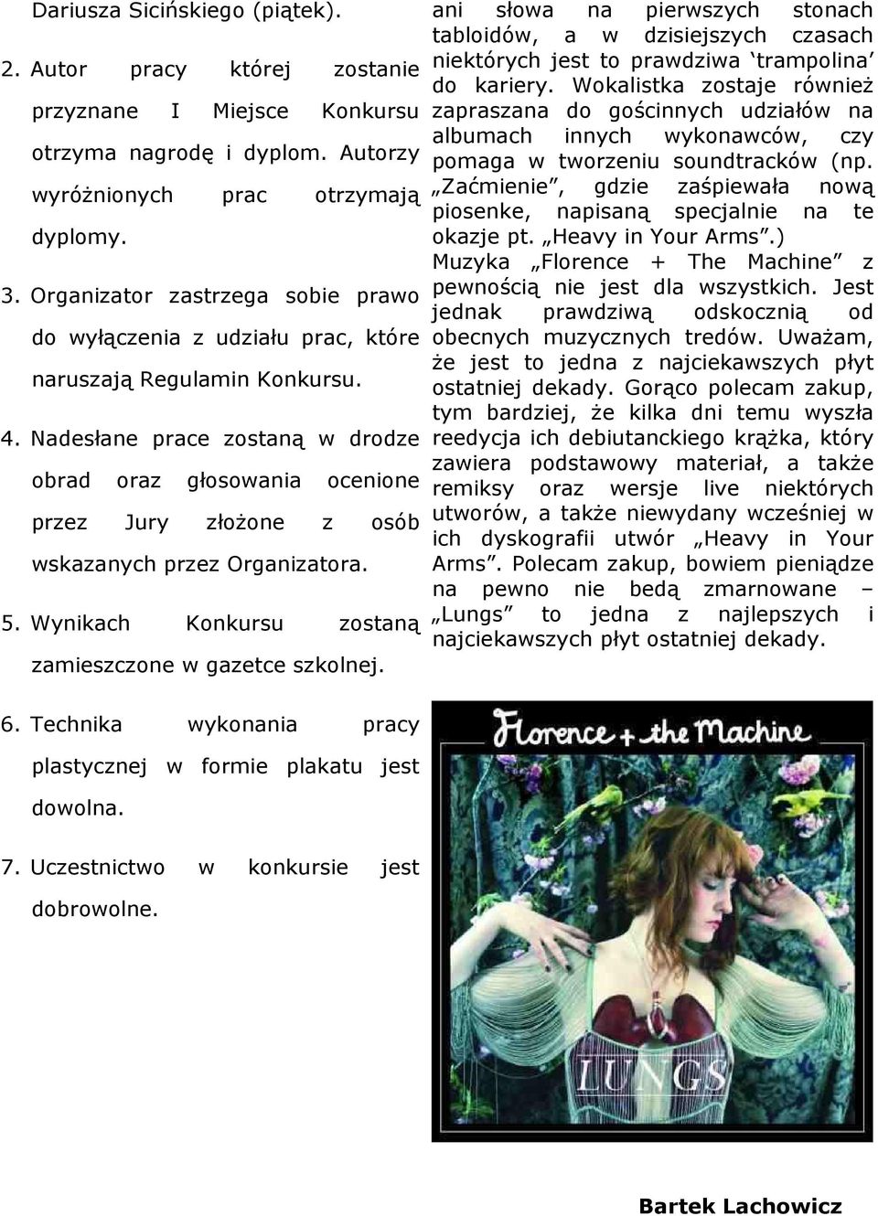 Nadesłane prace zostaną w drodze obrad oraz głosowania ocenione przez Jury złożone z osób wskazanych przez Organizatora. 5. Wynikach Konkursu zostaną zamieszczone w gazetce szkolnej.