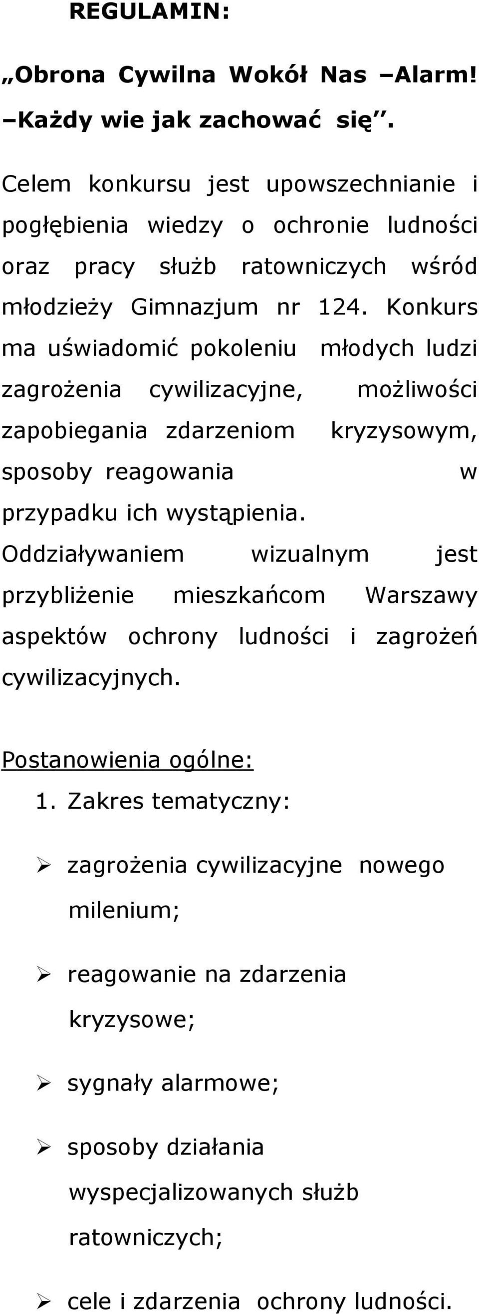 Konkurs ma uświadomić pokoleniu młodych ludzi zagrożenia cywilizacyjne, możliwości zapobiegania zdarzeniom kryzysowym, sposoby reagowania w przypadku ich wystąpienia.