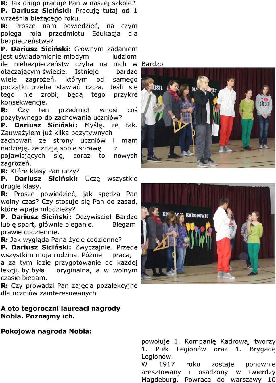 R: Czy ten przedmiot wnosi coś pozytywnego do zachowania uczniów? P. Dariusz Siciński: Myślę, że tak.