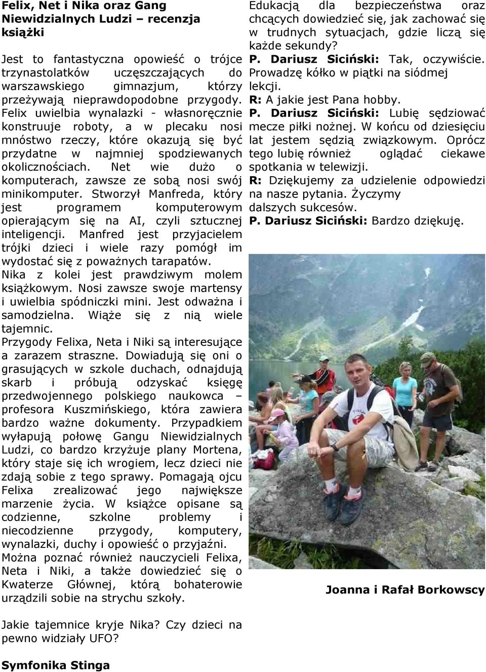 Net wie dużo o komputerach, zawsze ze sobą nosi swój minikomputer. Stworzył Manfreda, który jest programem komputerowym opierającym się na AI, czyli sztucznej inteligencji.