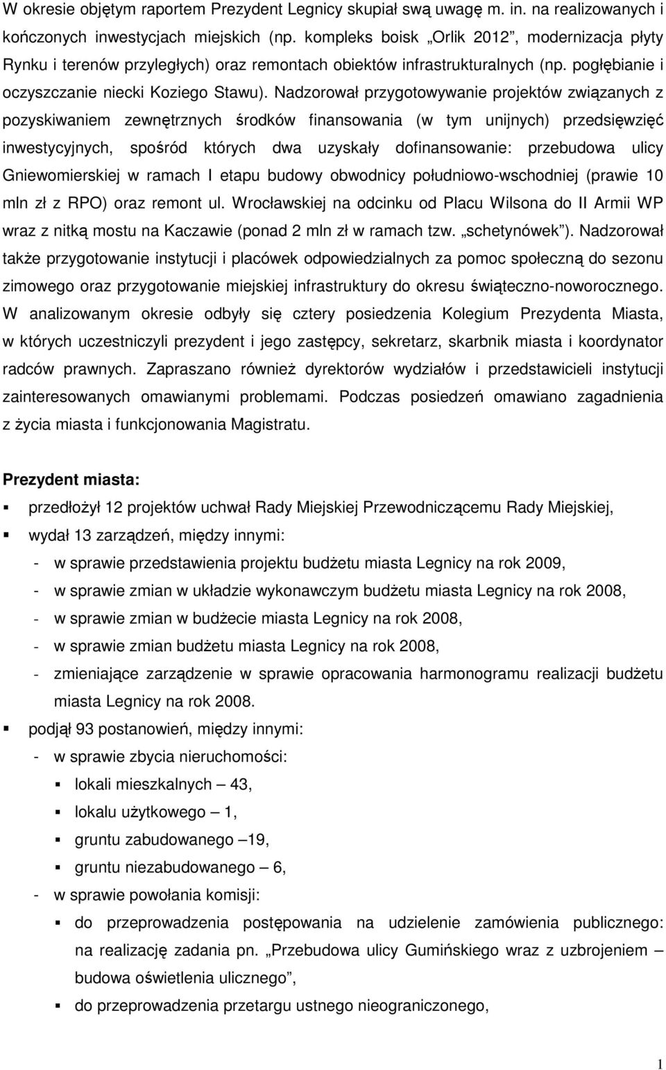 Nadzorował przygotowywanie projektów związanych z pozyskiwaniem zewnętrznych środków finansowania (w tym unijnych) przedsięwzięć inwestycyjnych, spośród których dwa uzyskały dofinansowanie: