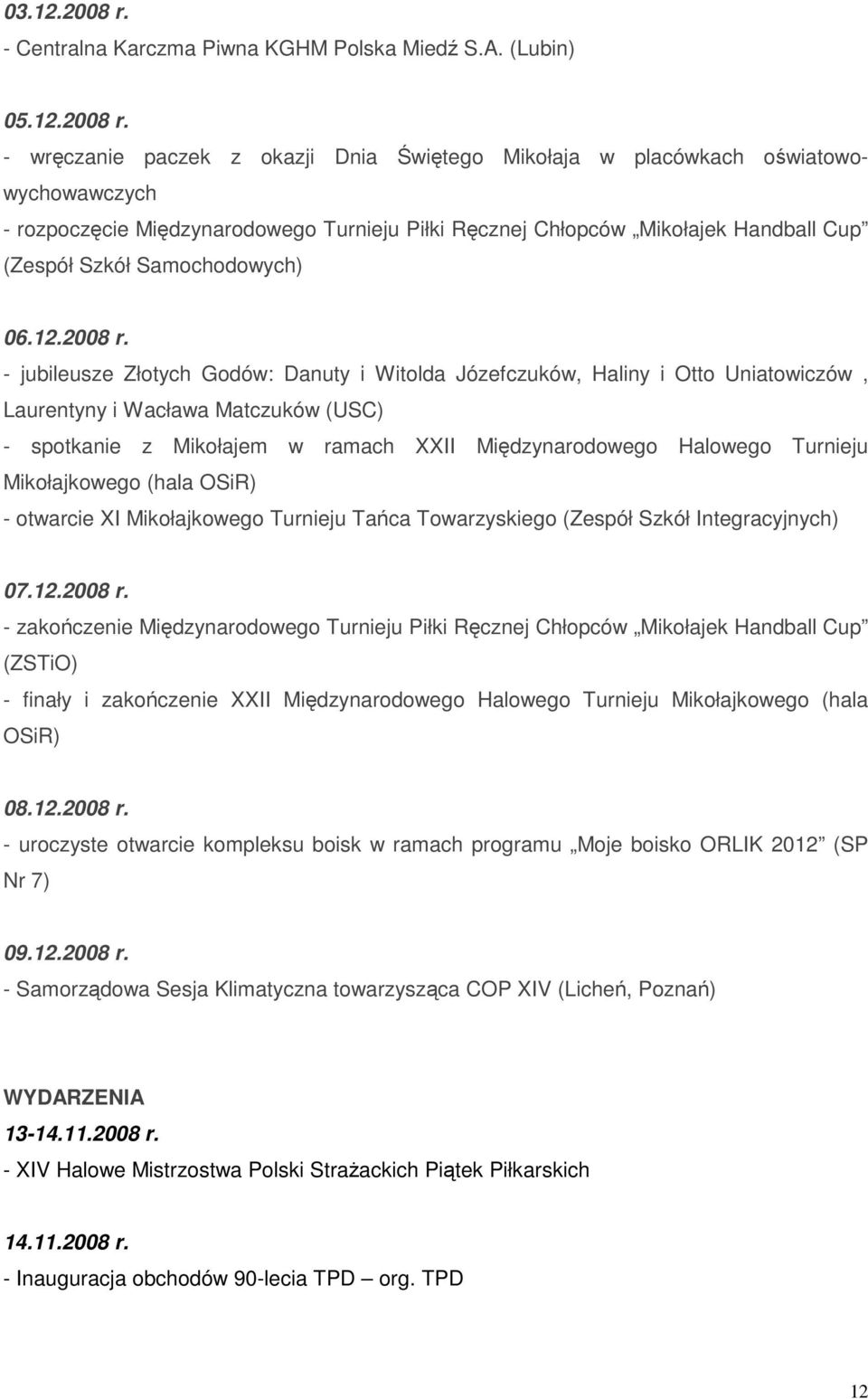 - wręczanie paczek z okazji Dnia Świętego Mikołaja w placówkach oświatowowychowawczych - rozpoczęcie Międzynarodowego Turnieju Piłki Ręcznej Chłopców Mikołajek Handball Cup (Zespół Szkół