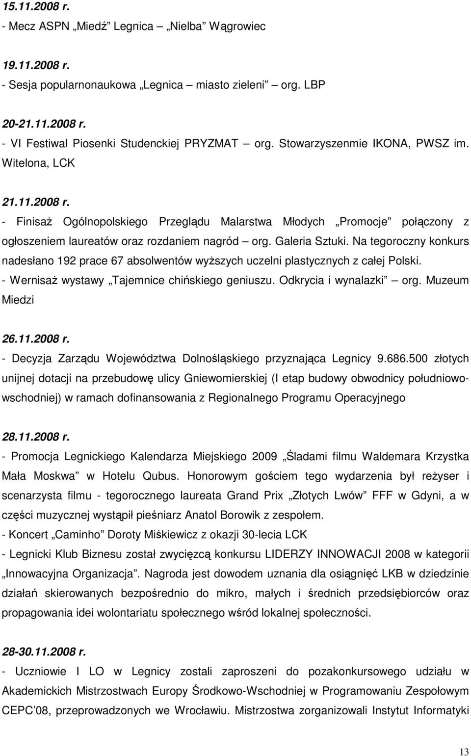 Na tegoroczny konkurs nadesłano 192 prace 67 absolwentów wyŝszych uczelni plastycznych z całej Polski. - WernisaŜ wystawy Tajemnice chińskiego geniuszu. Odkrycia i wynalazki org. Muzeum Miedzi 26.11.