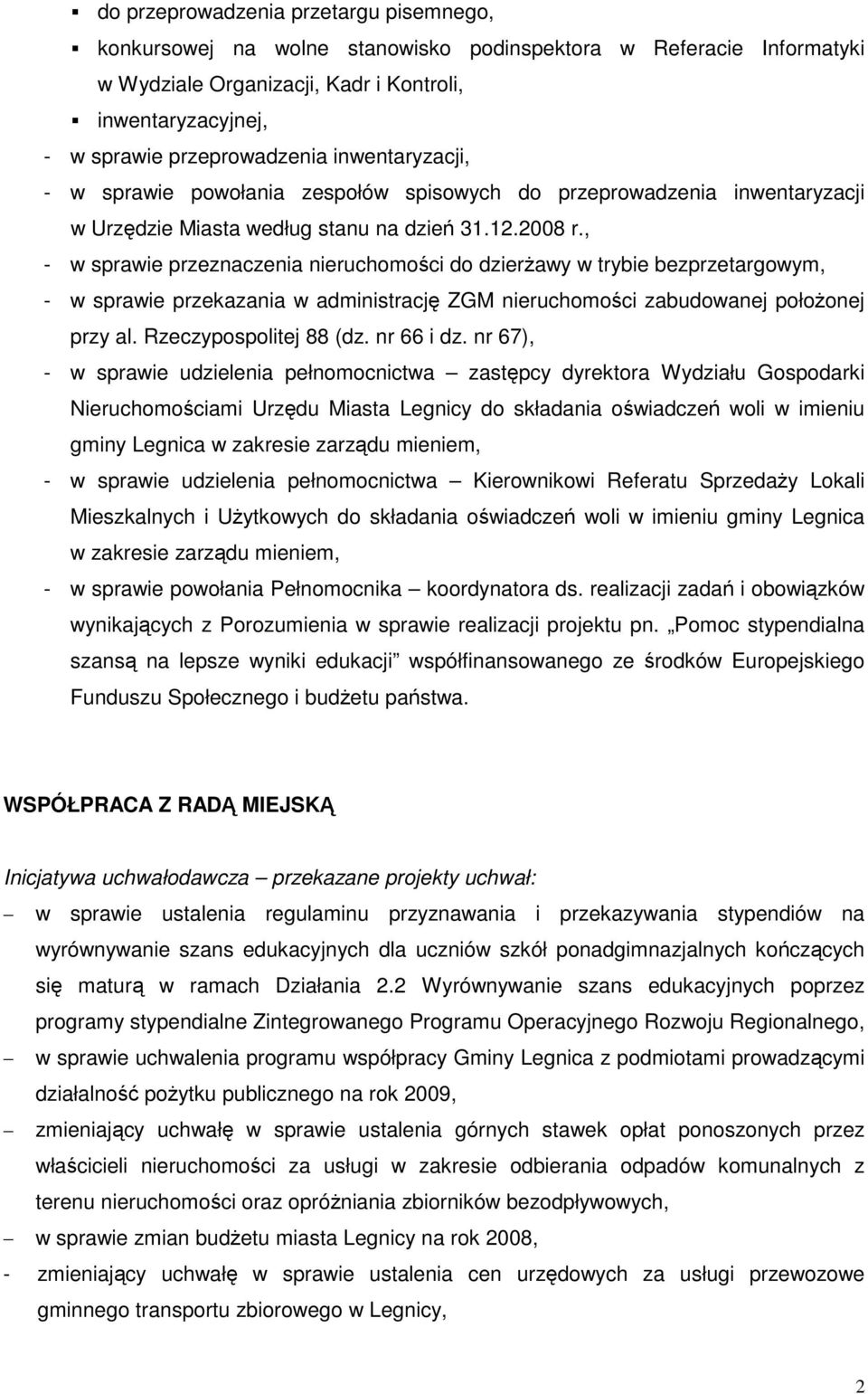 , - w sprawie przeznaczenia nieruchomości do dzierŝawy w trybie bezprzetargowym, - w sprawie przekazania w administrację ZGM nieruchomości zabudowanej połoŝonej przy al. Rzeczypospolitej 88 (dz.