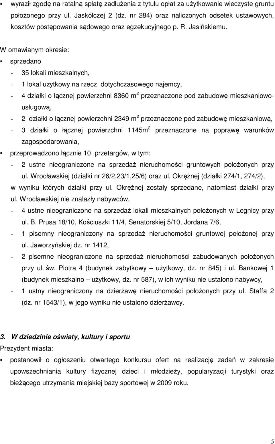 W omawianym okresie: sprzedano - 35 lokali mieszkalnych, - 1 lokal uŝytkowy na rzecz dotychczasowego najemcy, - 4 działki o łącznej powierzchni 8360 m 2 przeznaczone pod zabudowę