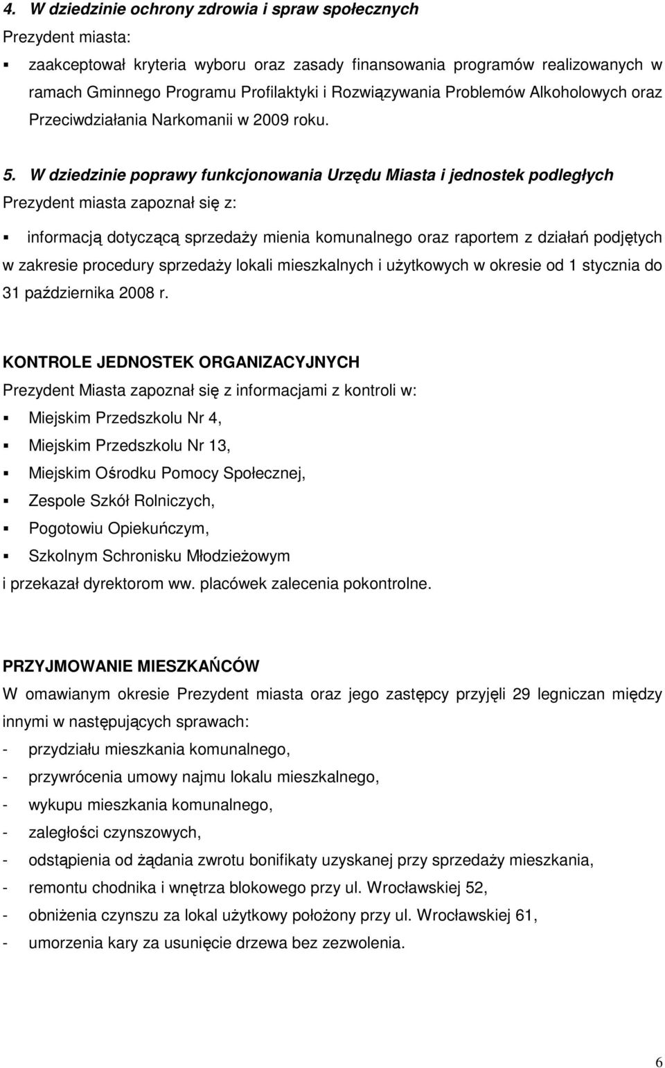 W dziedzinie poprawy funkcjonowania Urzędu Miasta i jednostek podległych Prezydent miasta zapoznał się z: informacją dotyczącą sprzedaŝy mienia komunalnego oraz raportem z działań podjętych w