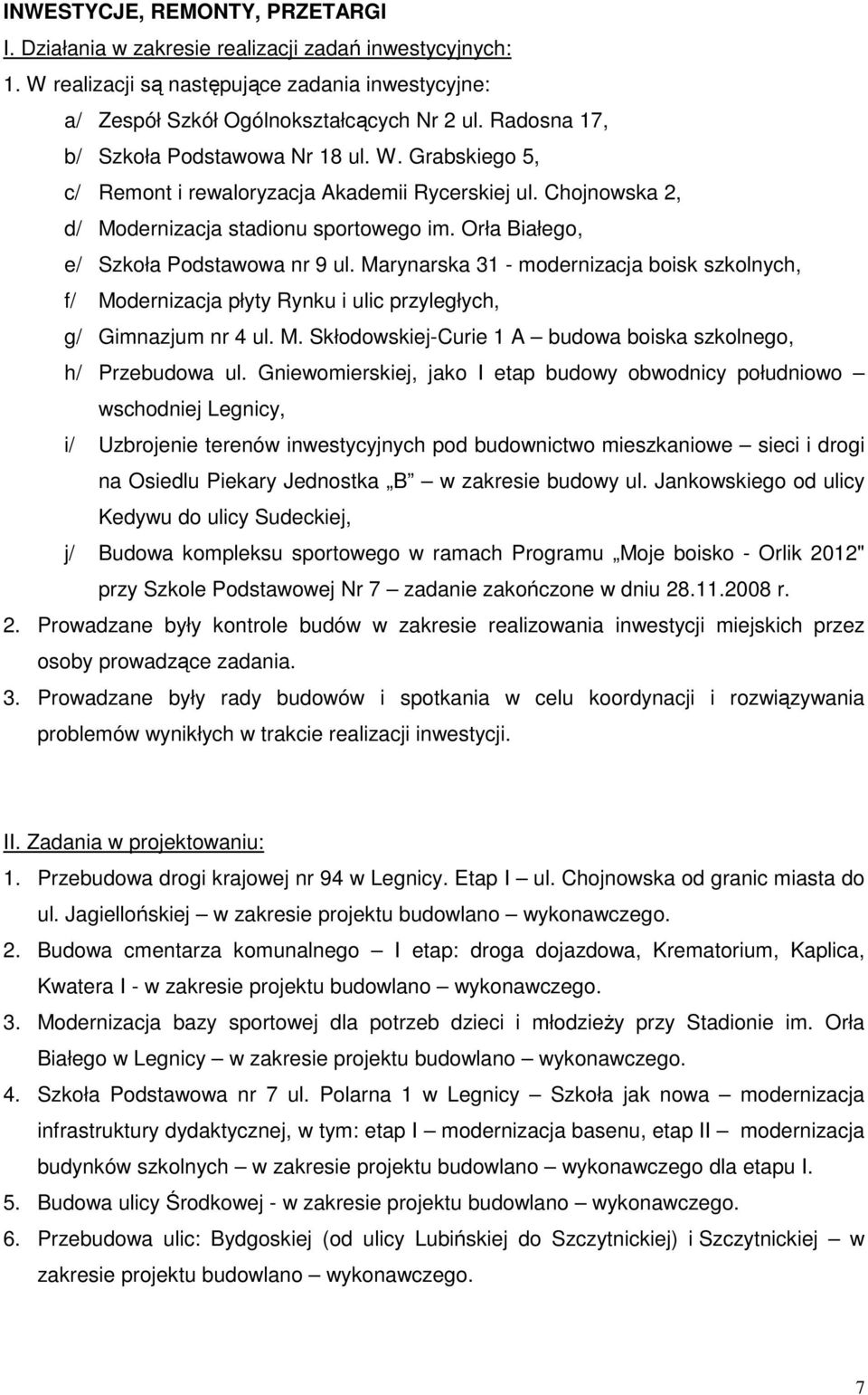Orła Białego, e/ Szkoła Podstawowa nr 9 ul. Marynarska 31 - modernizacja boisk szkolnych, f/ Modernizacja płyty Rynku i ulic przyległych, g/ Gimnazjum nr 4 ul. M. Skłodowskiej-Curie 1 A budowa boiska szkolnego, h/ Przebudowa ul.