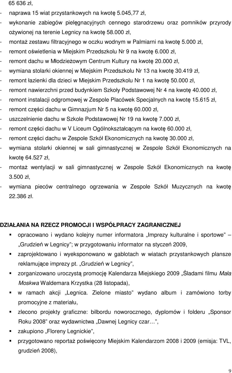 000 zł, - remont dachu w MłodzieŜowym Centrum Kultury na kwotę 20.000 zł, - wymiana stolarki okiennej w Miejskim Przedszkolu Nr 13 na kwotę 30.