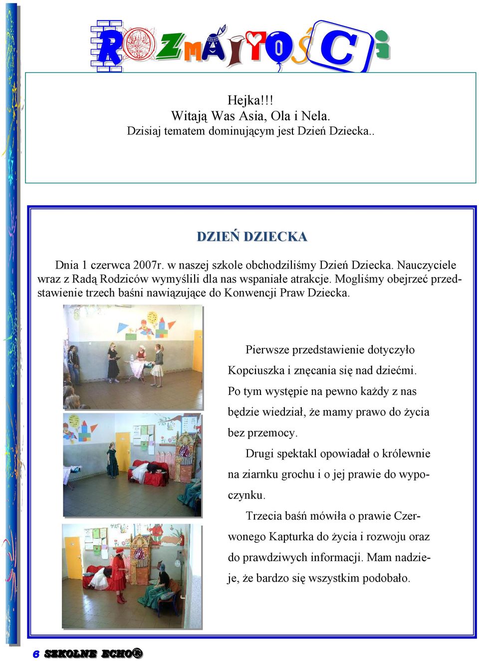 6 Pierwsze przedstawienie dotyczyło Kopciuszka i znęcania się nad dziećmi. Po tym występie na pewno kaŝdy z nas będzie wiedział, Ŝe mamy prawo do Ŝycia bez przemocy.