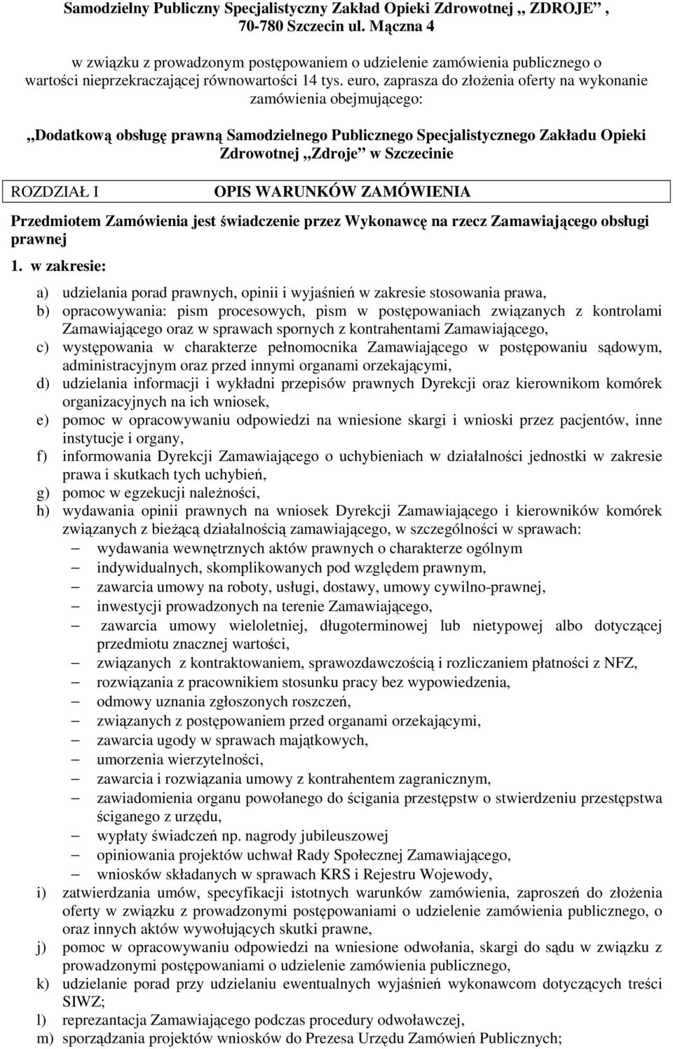 euro, zaprasza do złoŝenia oferty na wykonanie zamówienia obejmującego: Dodatkową obsługę prawną Samodzielnego Publicznego Specjalistycznego Zakładu Opieki Zdrowotnej Zdroje w Szczecinie ROZDZIAŁ I