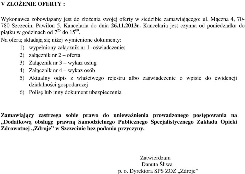 Na ofertę składają się niŝej wymienione dokumenty: 1) wypełniony załącznik nr 1- oświadczenie; 2) załącznik nr 2 oferta 3) Załącznik nr 3 wykaz usług 4) Załącznik nr 4 wykaz osób 5) Aktualny odpis z