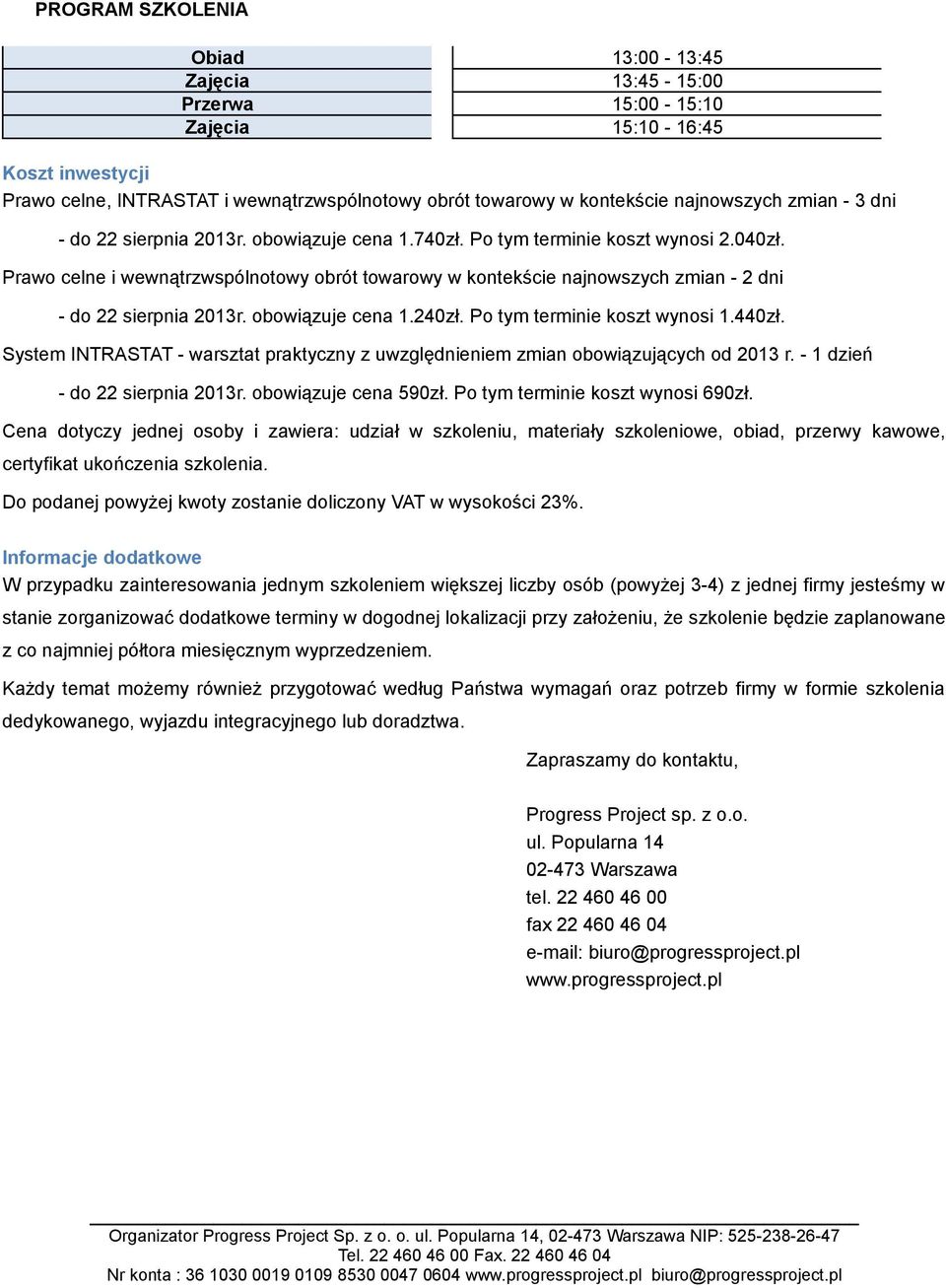 obowiązuje cena 1.240zł. Po tym terminie koszt wynosi 1.440zł. System INTRASTAT - warsztat praktyczny z uwzględnieniem zmian obowiązujących od 2013 r. - 1 dzień - do 22 sierpnia 2013r.