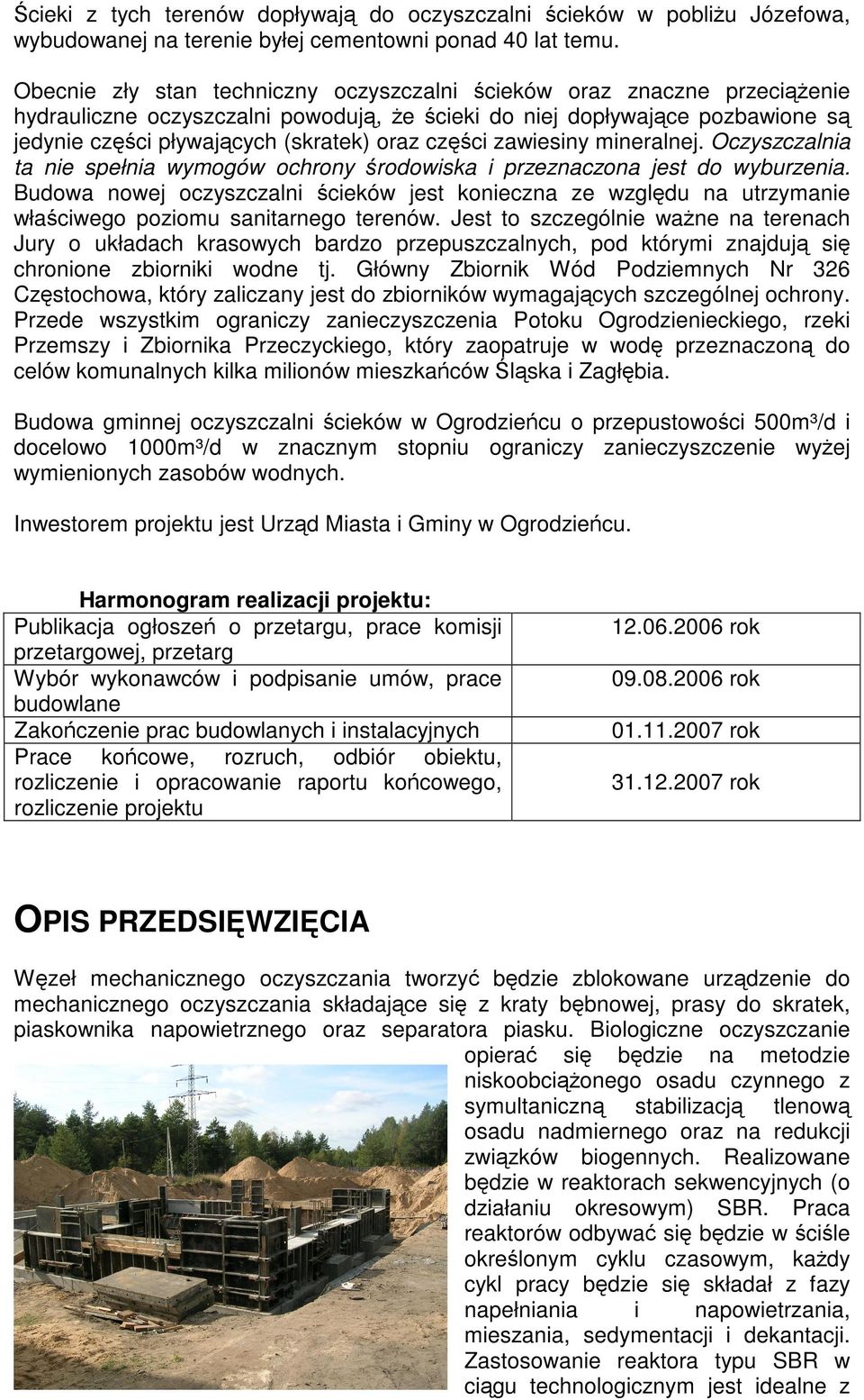 części zawiesiny mineralnej. Oczyszczalnia ta nie spełnia wymogów ochrony środowiska i przeznaczona jest do wyburzenia.