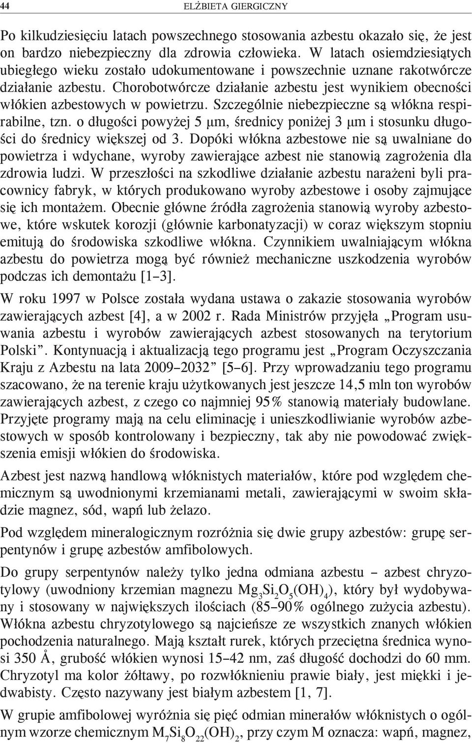 Chorobotwórcze działanie azbestu jest wynikiem obecności włókien azbestowych w powietrzu. Szczególnie niebezpieczne są włókna respirabilne, tzn.