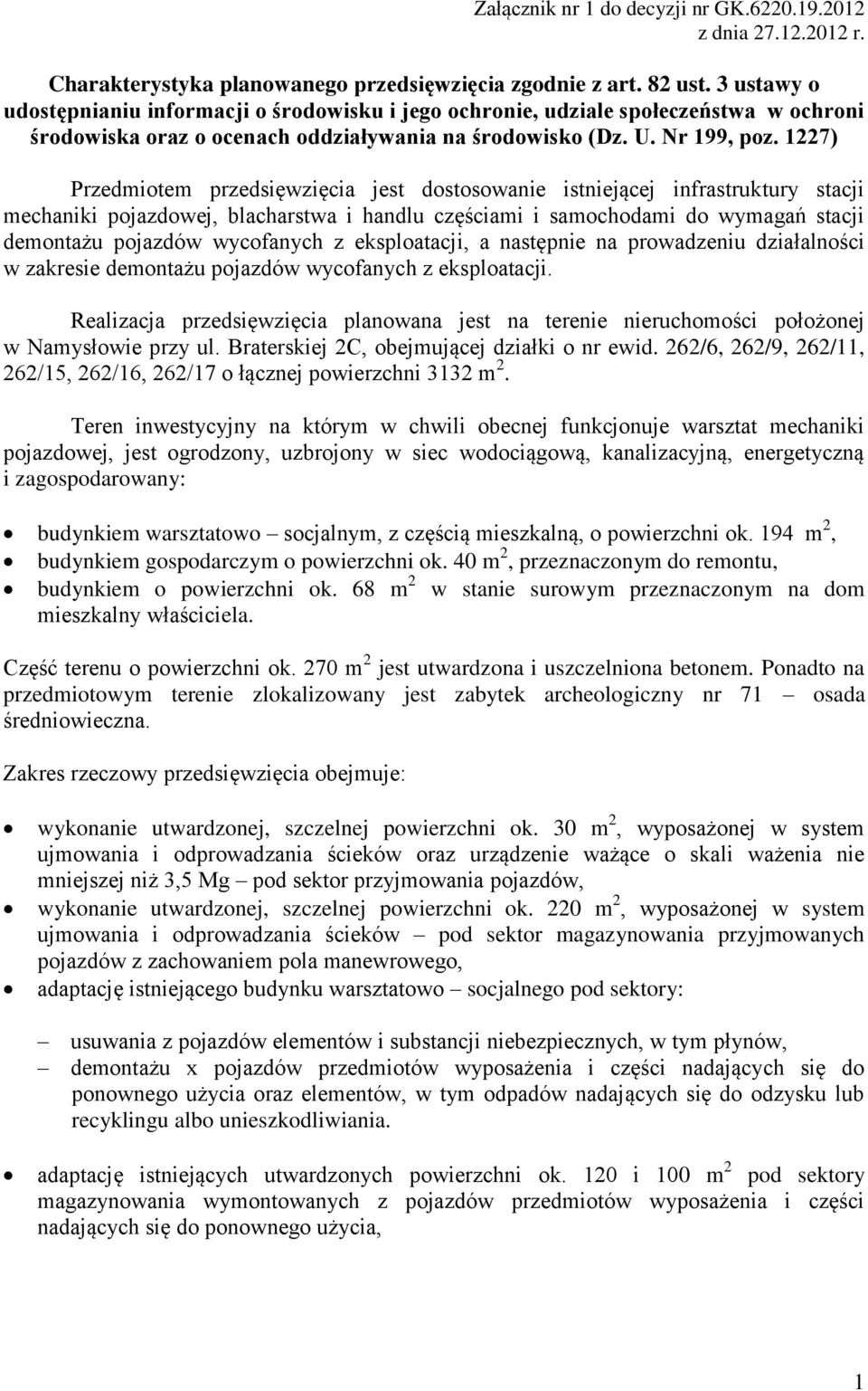 1227) Przedmiotem przedsięwzięcia jest dostosowanie istniejącej infrastruktury stacji mechaniki pojazdowej, blacharstwa i handlu częściami i samochodami do wymagań stacji demontażu pojazdów