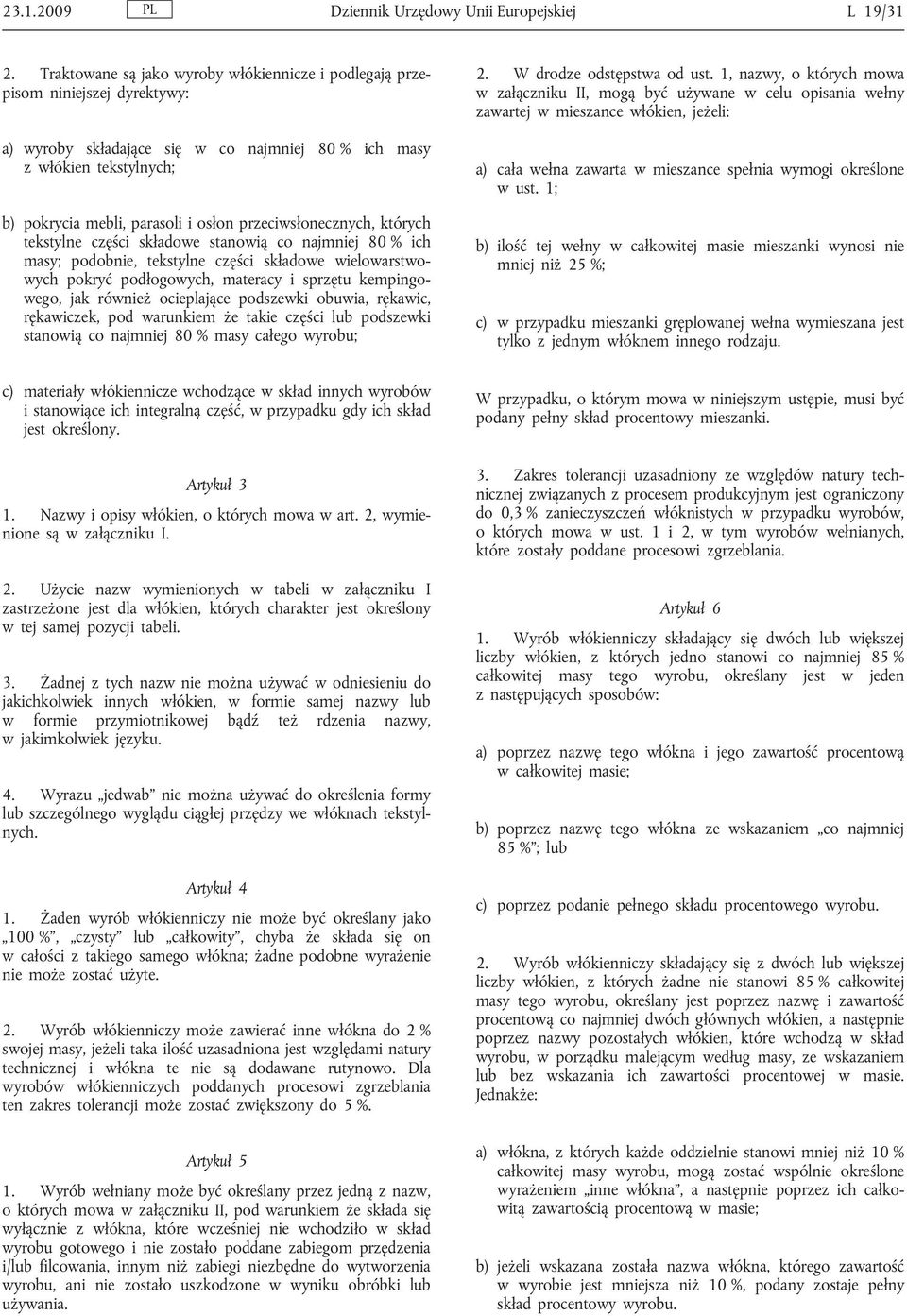 przeciwsłonecznych, których tekstylne części składowe stanowią co najmniej 80 % ich masy; podobnie, tekstylne części składowe wielowarstwowych pokryć podłogowych, materacy i sprzętu kempingowego, jak
