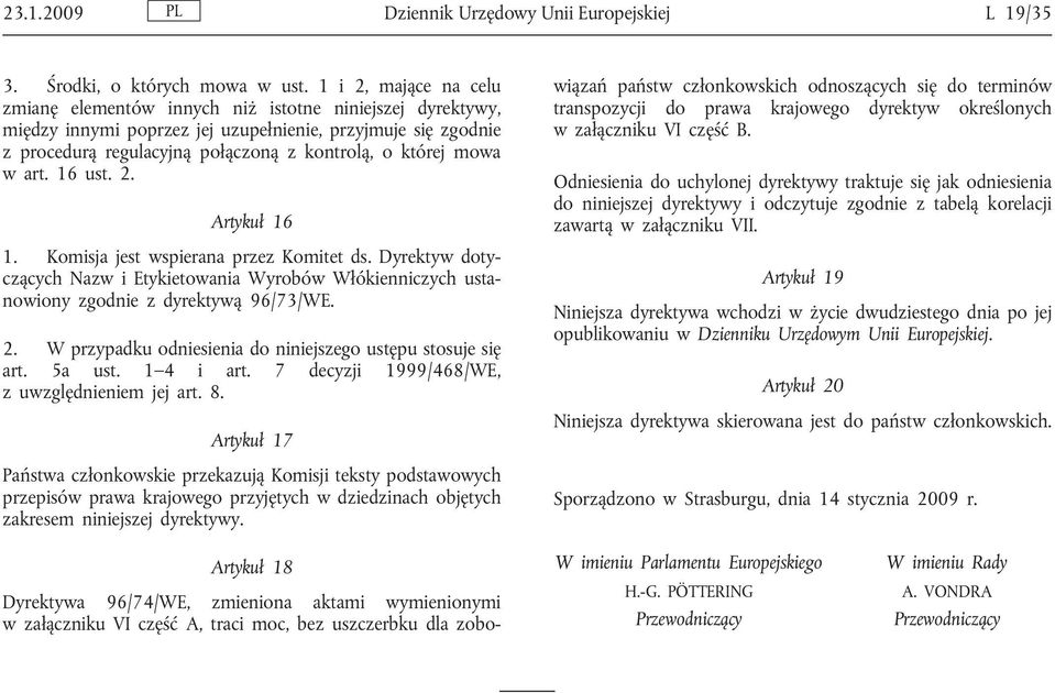 mowa w art. 16 ust. 2. Artykuł 16 1. Komisja jest wspierana przez Komitet ds. Dyrektyw dotyczących Nazw i Etykietowania Wyrobów Włókienniczych ustanowiony zgodnie z dyrektywą 96/73/WE. 2. W przypadku odniesienia do niniejszego ustępu stosuje się art.
