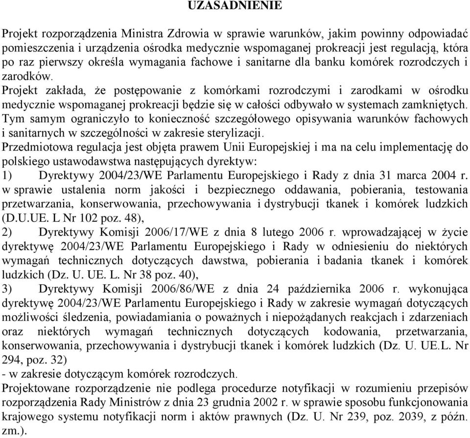 Projekt zakłada, że postępowanie z komórkami rozrodczymi i zarodkami w ośrodku medycznie wspomaganej prokreacji będzie się w całości odbywało w systemach zamkniętych.