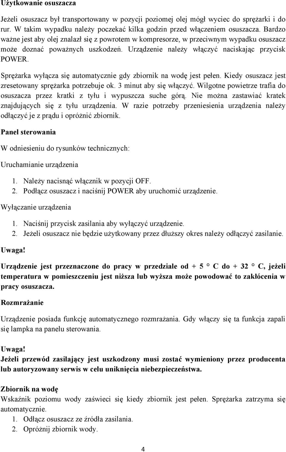 Sprężarka wyłącza się automatycznie gdy zbiornik na wodę jest pełen. Kiedy osuszacz jest zresetowany sprężarka potrzebuje ok. 3 minut aby się włączyć.