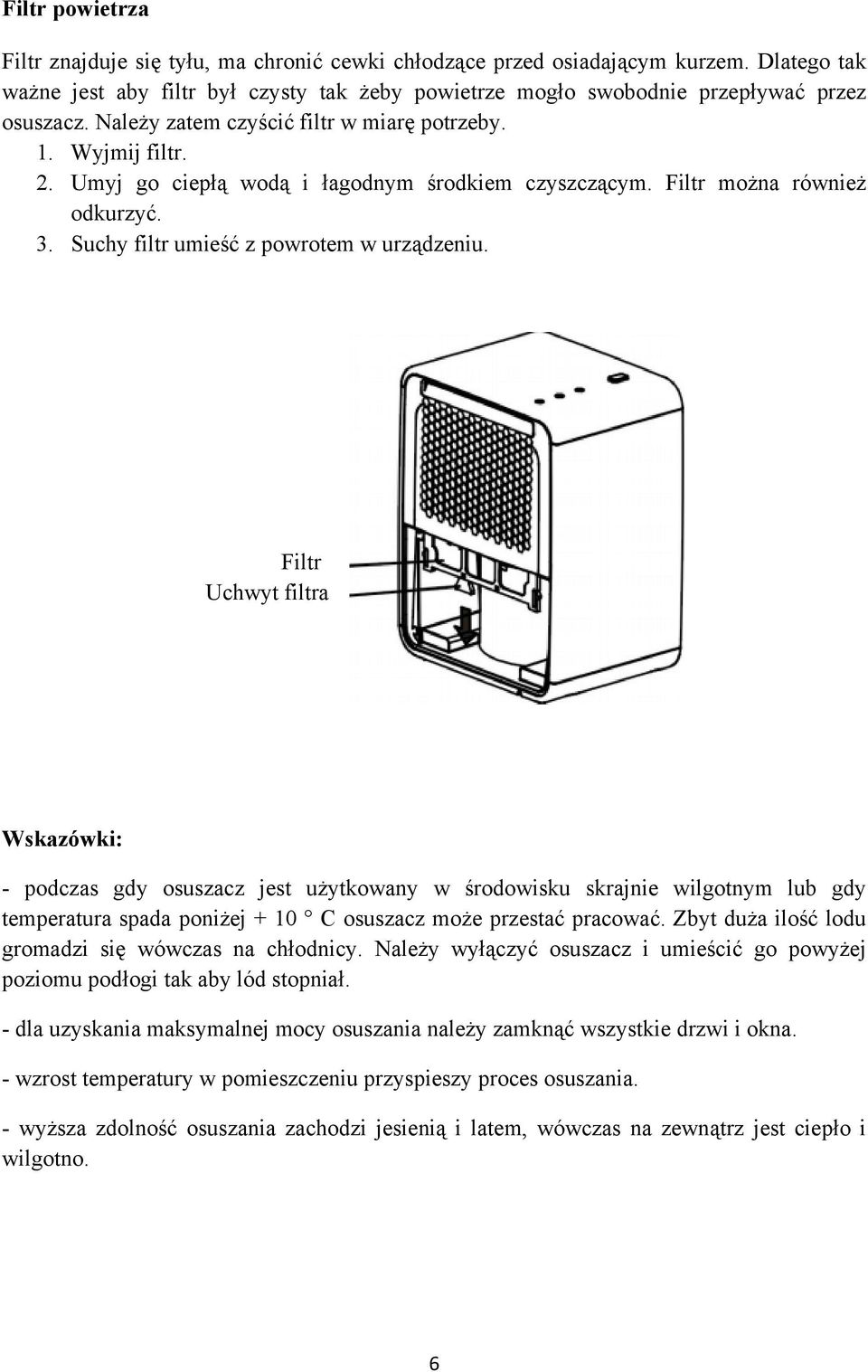 Filtr Uchwyt filtra Wskazówki: - podczas gdy osuszacz jest użytkowany w środowisku skrajnie wilgotnym lub gdy temperatura spada poniżej + 10 C osuszacz może przestać pracować.